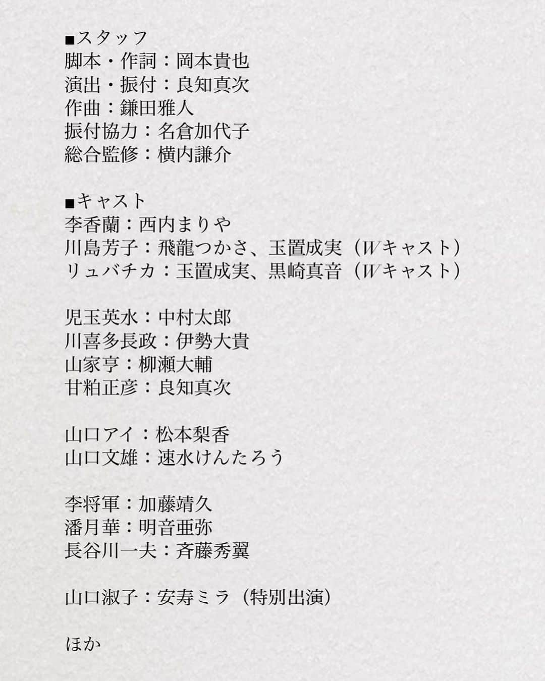 西内まりやさんのインスタグラム写真 - (西内まりやInstagram)「ご報告です！ この度日中合作音楽劇「李香蘭 -花と華-」にて主演の李香蘭役を演じさせてもらう事になりました。   1920年。日本の国籍を持ち中国に生まれ、歌手、女優として活躍された李香蘭(山口淑子)さん。 彼女は日中戦争中に中国人として偽り日本と中国の二つの国で表現者として活躍されていました。 ですが戦争は激化し、ある事がきっかけで中国から裁判にかけられ漢奸罪で死刑を言い渡され…  私は、これまで彼女の存在を知りませんでした。一表現者としてそんな自分を悔やむほど、李香蘭さんの半生での出来事は私達が知るべき歴史の真実だと感じます。そんな彼女が二つの国の狭間でどんな思いで表現者として生きていたのか。 この歴史の先に私達の今の人生があるわけで、戦争から離れた生活を送ってきた私達だけど、世界では今も争いが続いているこの時代にこそ、受け継ぎ伝えていかなければならない作品だと心の底から感じています。  私自身、舞台も音楽劇も初挑戦となりますが、勉強を重ね戦争の歴史の実感を持ち、彼女の半生を通して様々な気付きや歴史を感じ取ってもらえるよう精進し演じさせてもらいます。  東京公演のみとなりますが、ぜひ劇場に観に来てくださいね！  西内まりや  ■公演期間 2023年1月13日（金）〜22日（日）   ■劇場 紀伊國屋サザンシアター TAKASHIMAYA （〒151-0051　東京都渋谷区千駄ヶ谷5-24-2　タカシマヤタイムズスクエア南館7F）  2023年 1月13日(金) ★開演18：30 1月14日(土) ★開演13：00 ／ ★開演17：30 1月15日(日) ◆開演13：00 ／ ◆開演17：30 1月16日(月) ◆開演14：00 1月17日(火) 　休演日 1月18日(水) ★開演14：00 ／ ◆開演18：30 1月19日(木) ◆開演14：00 ／ ★開演18：30 1月20日(金) ◆開演18：30 1月21日(土) ★開演13：00 ／ ★開演17：30 1月22日(日) ★開演13：00 ／ ★開演17：30  ＜Wキャストスケジュール＞ ★川島芳子役：飛龍つかさ／リュバチカ役：玉置成実 ◆川島芳子役：玉置成実／リュバチカ役：黒崎真音  ■チケット料金 S席：11,500円（税込） A席：8,800円（税込）  ■スタッフ 脚本・作詞：岡本貴也 演出・振付：良知真次 作曲：鎌田雅人 振付協力：名倉加代子 総合監修：横内謙介   ■キャスト 李香蘭：西内まりや 川島芳子：飛龍つかさ、玉置成実（Wキャスト） リュバチカ：玉置成実、黒崎真音（Wキャスト）   児玉英水：中村太郎 川喜多長政：伊勢大貴 山家亨：柳瀬大輔 甘粕正彦：良知真次   山口アイ：松本梨香 山口文雄：速水けんたろう   李将軍：加藤靖久 潘月華：明音亜弥 長谷川一夫：斉藤秀翼   山口淑子：安寿ミラ（特別出演）   ほか」11月1日 13時09分 - mariya_nishiuchi_official