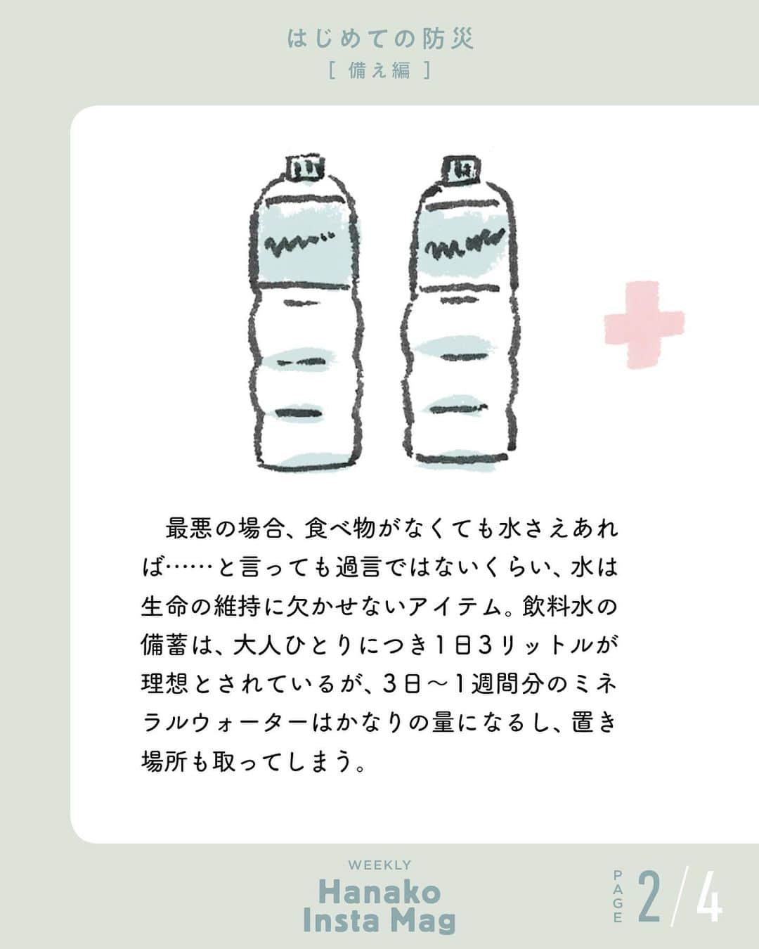 Hanako公式さんのインスタグラム写真 - (Hanako公式Instagram)「💡特集「はじめての防災 -備え編- 」No.4﻿ 👉水分はとっても大事、水だけでなく、好きな飲み物を家にストックする習慣を。﻿ ﻿ 画面をスワイプしてご覧ください ✏️保存をしておくと、必要なときにあとからチェックできるのでオススメです！﻿ ﻿ 📍10秒で見てわかる、見て学ぶ！﻿ 『Hanako INSTA MAG』は毎週木曜日に2記事配信。﻿ ﻿ お金、働き方、健康、SDGs…etc.﻿ 働く女性にとって、今知りたい、学びたい、タメになること、役に立つこと、そんな様々なテーマを特集してお届けします。﻿ ﻿ #Hanako #Hanako_magazine #Hanako_INSTAMAG #インスタマガジン #防災グッズ #防災リュック #防災セット #防災 # #ポジティブおこもり #シンプルライフ #シンプルな暮らし #暮らしを整える #丁寧な暮らし#整理整頓」4月9日 18時01分 - hanako_magazine