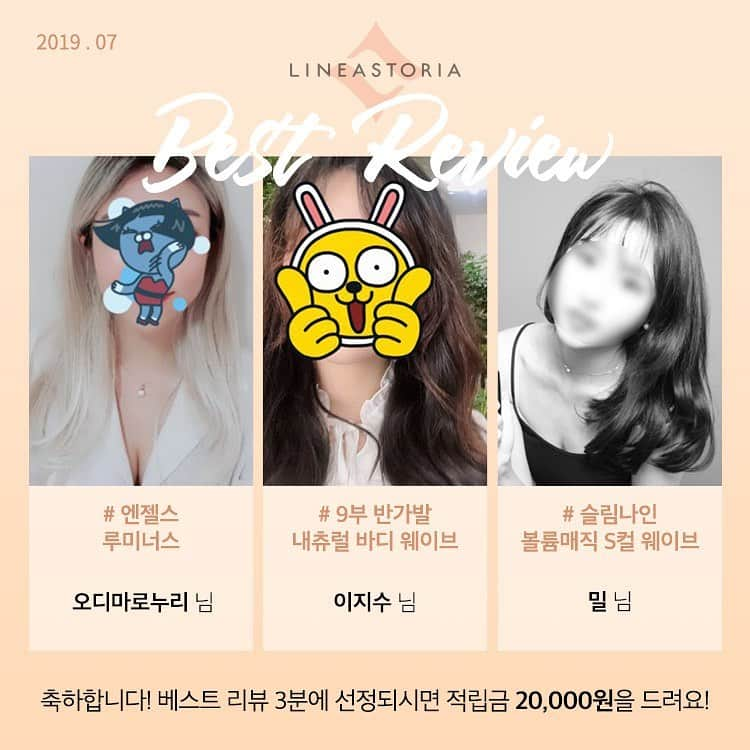 Linea-Storia KOREAさんのインスタグラム写真 - (Linea-Storia KOREAInstagram)「2019년도 리네아스토리아 7월 베스트 리뷰 당첨자 발표-! ♥  오디마로누리 님 # 엔젤스 루미너스 이지수 님 # 9부 반가발 내츄럴 바디 웨이브 밀 님 # 슬림나인 볼륨매직 S컬 웨이브  모두모두 축하합니다^^* 적립금은 마이페이지에서 확인해주세요~  당첨자 분들 외에도 정성스런 리뷰 남겨주신 모든 분들께 감사드리며, 여러분들도 다음 달 베스트 리뷰 주인공이 되실 수 있어요~!! 매달 첫째 주 베스트 리뷰 3분을 선정하여 적립금 20,000원을 드립니다! 앞으로도 리네아스토리아 많이 사랑해 주실꺼죠~? ♥」8月6日 17時48分 - lineastoria_korea