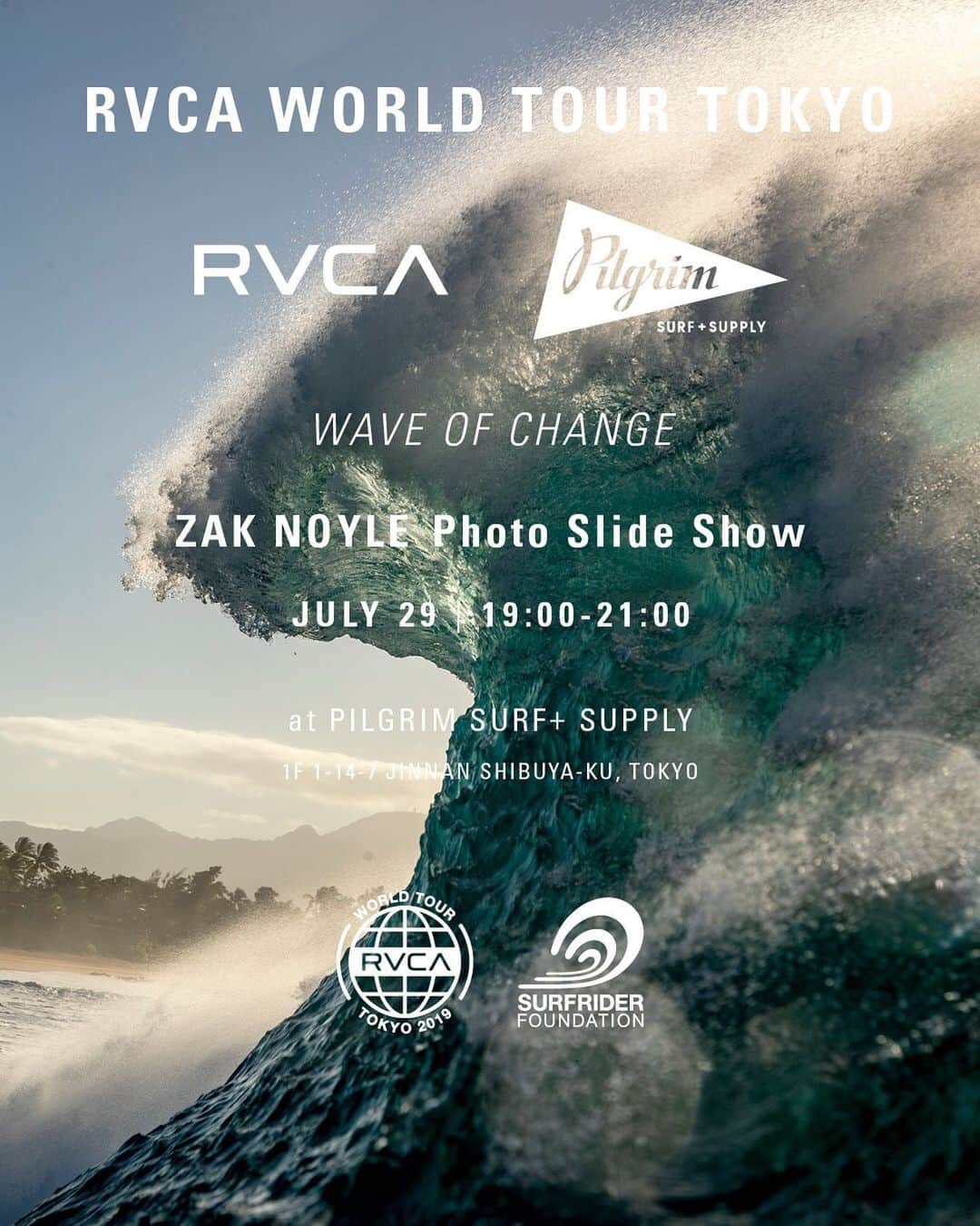 のインスタグラム：「|| ZAK NOYLE PHOTO SLIDE SHOW “WAVE OF CHANGE” #RVCATokyo|| RVCA WORLD TOUR TOKYO のキックオフイベントとして、オアフ島をベースとする世界で最も注目される水中フォトグラファーの @zaknoyle （ザック・ノイル）によるイベント "WAVE OF CHANGE" を ﻿@surfriderjp の協力の元、Pilgrim Surf+Supply にて開催されます。本イベントではスライドショーにてハワイはもちろん世界で彼がとらえた大変貴重な一瞬がお楽しみいただけるだけでなく、我々が直面しているペットボトルなどの環境問題についても語られる予定です。また、日本ではこの秋発売を予定してるザックによりゼロから設計された彼のシグネチャーバックのお披露目も行われます || @pilgrimsurfsupply_tokyo || #RVCAWorldTour @rvcasurf #RVCA ー>﻿﻿ ﻿ ■Date & time﻿ 2019年7月29日（月）7:00PM - 9:00PM ﻿ ﻿ ■Location﻿ Pilgrim Surf+Supply﻿ （東京都渋谷区神南1丁目14-7  1F） ﻿ ﻿ ■Special Thanks﻿ @surfriderjp / @bintangbeer_japan﻿ ﻿ ■DJ﻿ @jet_akira﻿」
