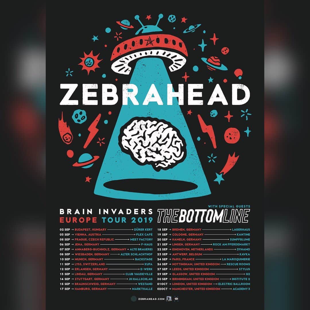 Zebraheadさんのインスタグラム写真 - (ZebraheadInstagram)「EUROPE!! GET YOUR TICKETS NOW!! Very soon some of the shows are going to be selling out...SUPER EXCITED!! Also... The Bottom Line will be joining us on the whole Europe tour!! We're stoked and it'll add to the party!!! Here are the dates!!! SEE YOU GUYS SOON.  02 Sept 2019 - Budapest, Hungary - Dürer Kert 03 Sept 2019 - Vienna, Austria - Flex Cafe 05 Sept 2019 - Prague, Czech Republic - Meet Factory 06 Sept 2019 - Jena, Germany - F-Haus 07 Sept 2019 - Annaberg-Bucholz, Germany - Alte Brauerei 08 Sept 2019 - Wiesbaden, Germany - Alter Schlachthof 10 Sept 2019 - Munich, Germany - Backstage 11 Sept 2019 - Lyss, Switzerland - Kufa 12 Sept 2019 - Erlangen, Germany - E-Werk 13 Sept 2019 - Lindau, Germany - Club Vaudeville 14 Sept 2019 - Stuttgart, Germany - Club Cann 15 Sept 2019 - Braunschweig, Germany - Westand 17 Sept 2019 - Hamburg, Germany - Markthalle 18 Sept 2019 - Bremen, Germany- Lagerhaus 19 Sept 2019 - Cologne, Germany - Kantine 20 Sept 2019 - Hameln, Germany - Sumpfblume 21 Sept 2019 - Lingen, Germany - Rock Am Pferdemarkt 22 Sept 2019 - Eindhoven, Netherlands - Dynamo 23 Sept 2019 - Antwerp, Belgium - Kavka 24 Sept 2019 - Paris, France - La Maroquinerie 26 Sept 2019 - Nottingham, UK - Rescue Rooms 27 Sept 2019 - Leeds, UK - Stylus (Uni) 29 Sept 2019 - Glasgow, UK - G2 30 Sept 2019 - Birmingham, UK - Institute 2 01 Oct 2019 - London, UK - Electric Ballroom 02 Oct 2019 - Manchester, UK - Academy 3 #Zebrahead #mfzb #braininvaders #thebottonline」8月1日 0時20分 - zebraheadofficial