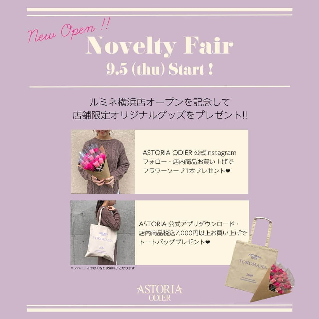 ASTORIA ODIERさんのインスタグラム写真 - (ASTORIA ODIERInstagram)「【 💐 NOVELTY  FAIR 💐 】 . 9/5(thu)よりASTORIA ODIER ルミネ横浜店にて ニューオープンを記念したノベルティフェア開催致します🎉🎉🎉 . ASTORIA ODIER 公式Instagramフォロー & 店内商品お買い上げで、 フラワーソープ1本プレゼント🌹❤︎ . ASTORIA 公式アプリダウンロード & 店内商品 税込7000円以上お買い上げで、 オリジナルトートバッグをプレゼント👜❤︎ . ※ノベルティは無くなり次第終了となります。 . 是非この機会にニューオープンするルミネ横浜店へご来店くださいませ スタッフ一同皆様のご来店を心よりお待ちしております♪ . #astoriaodier #アストリアオディール #ルミネ横浜 #newopen #ノベルティ #フラワーソープ #トートバッグ #ルミネ池袋 #ルミネエスト新宿 #横浜 #yokohama #オフィスカジュアル #大人カジュアル #大人可愛い #プチプラ」8月31日 19時37分 - astoriaodier