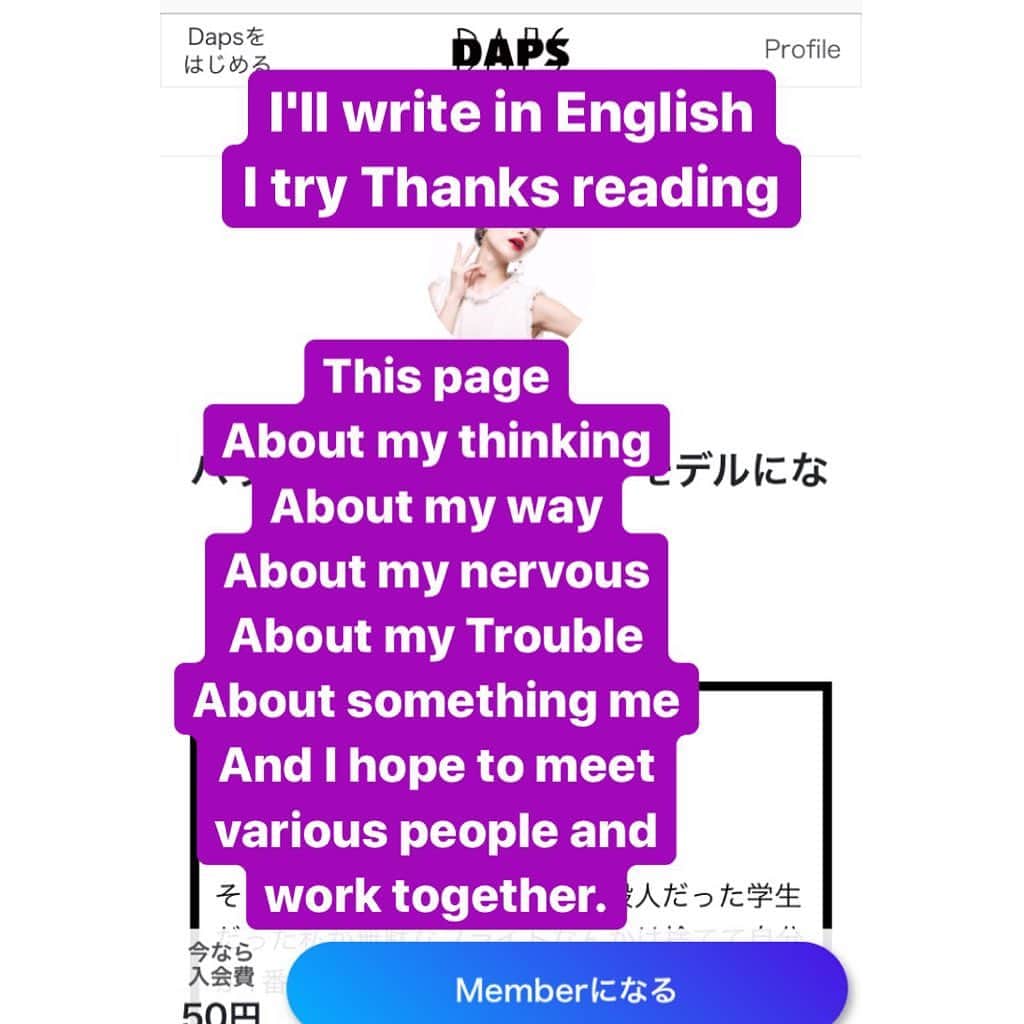 濱田茉奈さんのインスタグラム写真 - (濱田茉奈Instagram)「._ daps入りました！#daps #ダップス  日本語バージョンは後ろの画像に詳細載ってる._  これはそれまでの私の思考ややり方方法、同じ考え方の人と新しく出会って面白い事をしたり仕事一緒にしたりアイデアが生まれたりできたら嬉しいです。 簡単に言えばオンラインサロンの簡易版みたいな感じ！詳しくは画像に書いてます。 よろしくお願いします🥺✨._  My vision My thinking✍🏻._  I'll become a Paris collection model.  This is the job I love from my heart.  This is the challenge of my life.  I was just an ordinary high school student but I determined my mind. I will persevere my mind and my will. I don’t need my useless weird sense of pride.  It is my journey to overcome what I am today.  I am only 161cm tall and this is not enough for meeting the rules for the Paris Collection. Most of the models are over 175cm.  But I won’t surrender. I will look at myself with an objective eye and I will keep on thinking to find my original way to the Paris Collection. I will keep my faith, there must be my way.  It is a great time for us human being. There is no world war right now, still peace and I have a healthy body condition.  I will never let go until I finish my life.  Thanks translation @liberty_yk ✨💕」8月31日 15時51分 - manahamada0222