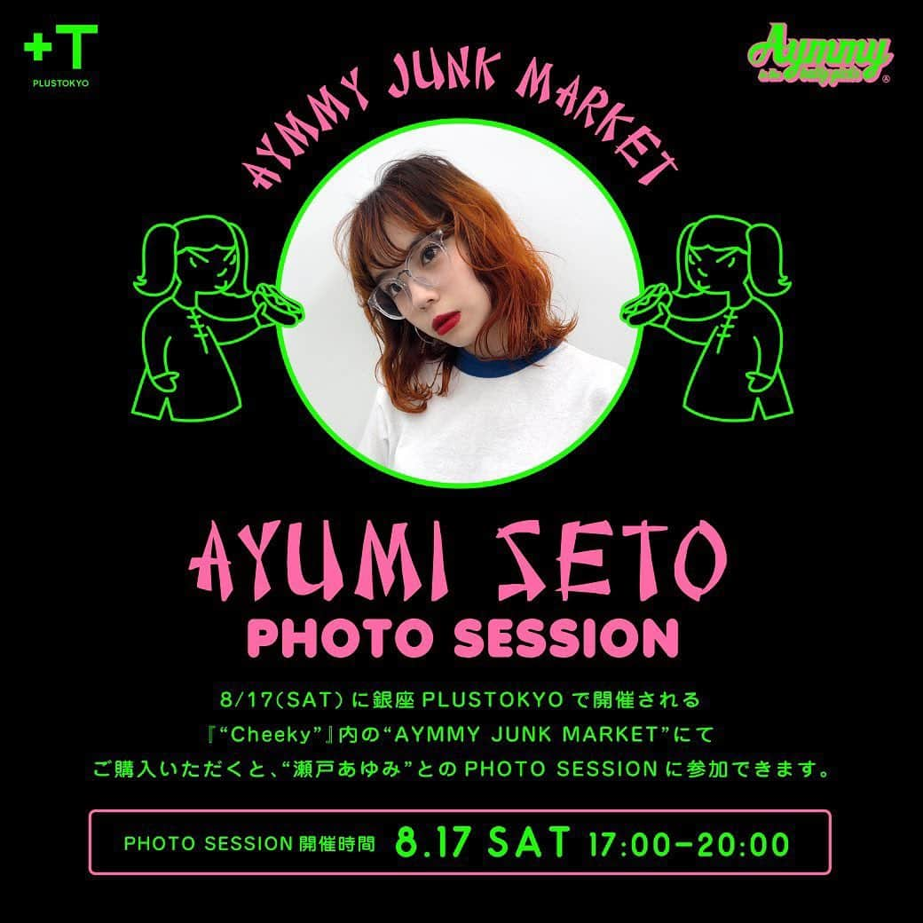 Aymmy in the batty girlsのインスタグラム：「【AYMMY JUNK MARKET】﻿ ﻿ 8/17(sat)に銀座PLUSTOKYOで開催される﻿ 『“Cheeky”(チーキー)』に参加が決定✨﻿ AymmyのFACTORY SAMPLEアイテムや﻿ AymmyがセレクトしたVINTAGE ITEMなどご用意してお待ちしております♡﻿ ﻿ 更に購入者限定で瀬戸あゆみ写真撮影会も開催❣️﻿ ﻿ 【開催概要】﻿ 日時 : 8/17(sat) 15:00〜21:00 1500円/1D﻿ 場所 : 〒104-0061 銀座中央区1-8-19 TOKYO 12F/RF﻿ ﻿ 瀬戸あゆみ撮影会時間：17:00〜 20:00﻿ 参加条件 : AYMMY JUNK MARKETでご購入された方。﻿ ﻿ ※15:00〜17:00の時間帯にご購入いただき、撮影会に参加希望の方には﻿ 写真撮影参加券をお配りいたします。﻿ ※撮影会は来場いただいた順でご案内いたします。﻿ ※撮影会時間は予告なく変更する場合がございます。﻿ ﻿ #plustokyo﻿ #チャイミーのcheeky」