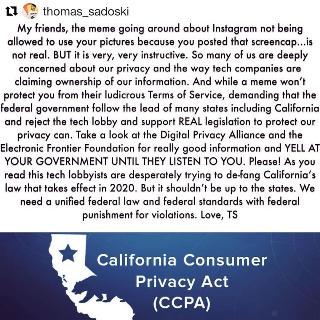 ミッキー・サムナーさんのインスタグラム写真 - (ミッキー・サムナーInstagram)「Friends ... please read @thomas_sadoski ‘s post.  #Repost @thomas_sadoski ・・・ My friends, the meme going around about Instagram not being allowed to use your pictures because you posted that screencap...is not real. BUT it is very, very instructive. So many of us are deeply concerned about our privacy and the way tech companies are claiming ownership of our information. And while a meme won’t protect you from their ludicrous Terms of Service, demanding that the federal government follow the lead of many states including California and reject the tech lobby and support REAL legislation to protect our privacy can. Take a look at the Digital Privacy Alliance and the Electronic Frontier Foundation for really good information and YELL AT YOUR GOVERNMENT UNTIL THEY LISTEN TO YOU. Please! As you read this tech lobbyists are desperately trying to de-fang California’s law that takes effect in 2020. But it shouldn’t be up to the states. We need a unified federal law and federal standards with federal punishment for violations. Ya know, just in case 😉  Love, TS.  #instagram #privacy #law #CCPA」8月21日 12時11分 - sumnermickey