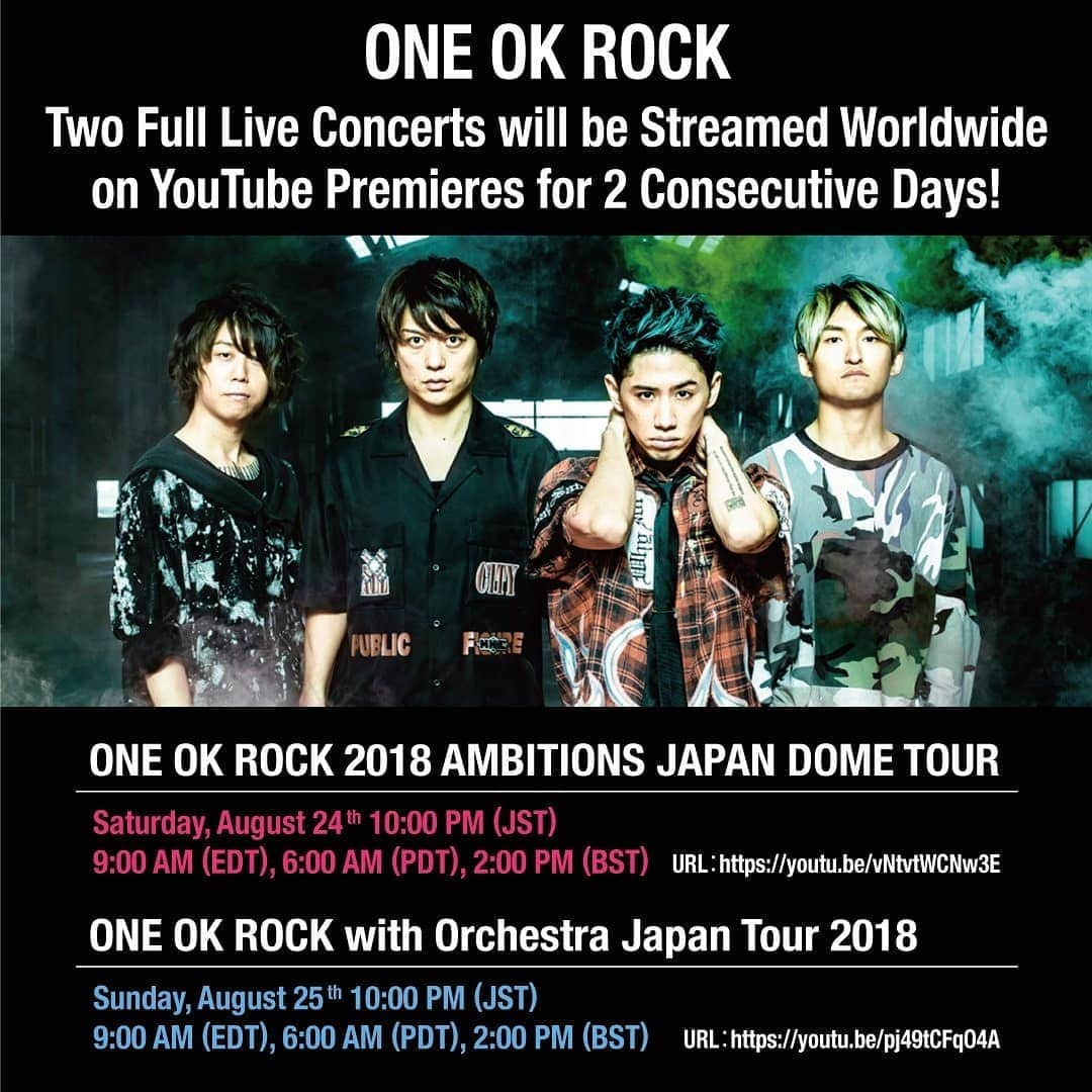 ONE OK ROCK WORLDさんのインスタグラム写真 - (ONE OK ROCK WORLDInstagram)「- ■YouTubeにてライブ映像２作品（全曲）を２夜連続で全世界公開決定！！ オンエア日程 ①  ONE OK ROCK 2018 AMBITIONS JAPAN DOME TOUR  8月24日(土) 22:00〜日本時間  URL：https://youtu.be/vNtvtWCNw3E  ②  ONE OK ROCK with Orchestra Japan Tour 2018  8月25日(日) 22:00〜日本時間  URL：https://youtu.be/pj49tCFqO4A  約100公演の全世界ツアーを行い、そのファイナルを飾ったAMBITIONS JAPAN DOME TOURの模様が公開となる1日目。2日目は昨年53名のオーケストラを従えて開催したスペシャルライブの模様を余すことなく公開。この全世界同時ライブ視聴は２日間のみの企画となっており、ライブ映像はアーカイブされることがないので、見逃さないよう是非チェックを！ 詳しくはオフィシャルサイト→  http://www.oneokrock.com/jp/news/2860 -  #oneokrockofficial #10969taka #toru_10969 #tomo_10969 #ryota_0809 #fueledbyramen」8月21日 12時52分 - oneokrockworld