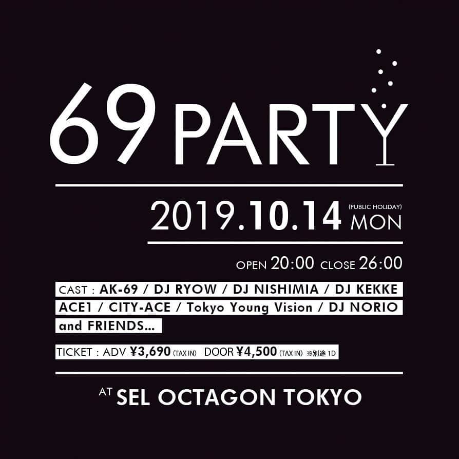AK-69さんのインスタグラム写真 - (AK-69Instagram)「🍾69PARTY🍾 10月14日（祝）六本木の @seloctagontokyo_official にて『69PARTY』の第2弾が開催🔥 - 今回も一味違うHIP HOPパーティーをご提供致します！ 皆様のご来場お待ちしております。 - 今回も多数のゲストアーティストが参加するのか⁉️ お楽しみに！！ - 🍾69PARTY🍾 ▼日時：10/14（祝・月）OPEN / START 20:00  CLOSE 26:00 ▼会場：SEL OCTAGON TOKYO（東京都港区六本木7-8-6 AXALL ROPPONGI B1F） ▼出演者：AK-69 / DJ RYOW / DJ NISHIMIA / DJ KEKKE / ACE1 / CITY-ACE / Tokyo Young Vision / DJ NORIO /  and FRIENDS …. ▼チケット：前売り 3,690円 / 当日券 4,500円 ※別途1D ☆お申込みはこちら：http://r.y-tickets.jp/ak69_1903 - ⚠️注意事項⚠️ ・受付にて別途ドリンク代が必要 ・20未満は入場不可 ・当日はIDチェックがあります。写真付きの身分証明書（パスポート、運転免許証、顔写真付住基カード、顔写真付きマイナンバーカード）をご持参下さい。 - #69party #AK69 #SelOctagonTokyo #六本木 #Octagon #djryow #djnishimia #djkekke #ace1 #cityace #TokyoYoungVision #djnorio #andmore」10月1日 19時34分 - ak69_staff