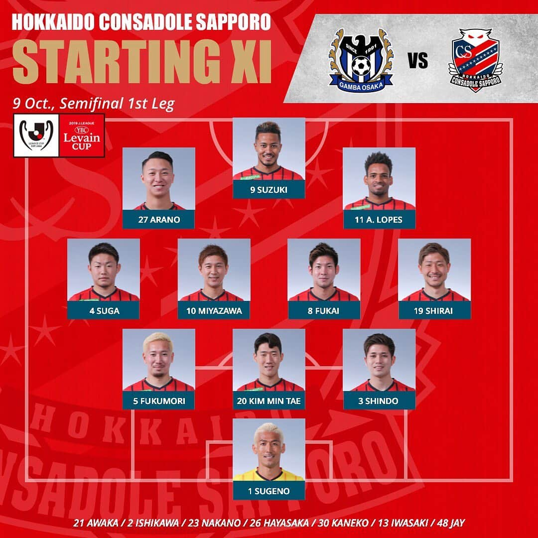 コンサドーレ札幌さんのインスタグラム写真 - (コンサドーレ札幌Instagram)「Today is Match Day, AWAY GAME. Levain Cup Semifinal 1st Leg  Vs Gamba Osaka,19:00 kick off. At Panasonic Stadium Suita  CONSADOLE STARTING MEMBER. . #consadole #コンサドーレ #Jリーグ　#JLEAGUE #ルヴァンカップ #levaincup #YBC #football #soccer #supporter #サポーター #soccerphotography #soccertime #北海道　#HOKKAIDO #札幌　#SAPPORO #Gamba #Osaka #stadium #spogram」10月9日 17時34分 - hokkaido_consadole_sapporo