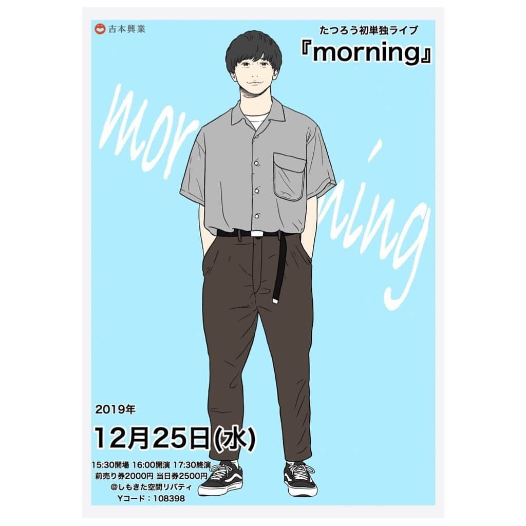 たつろうさんのインスタグラム写真 - (たつろうInstagram)「【たつろう初単独ライブ開催決定✨】 『morning』 12月25日(水) 15:30開場 16:00開演 17:30終演 前売り券2000円 当日券2500円 @しもきた空間リバティ  ピンになって初めて単独ライブをやらせていただきます😆 ワクワクするようなネタを沢山やります！ぜひ遊びに来て下さい！質問などがあればお気軽にコメントやDM下さい♪ 【チケット購入方法↓】 ❶チケットよしもとにて「たつろう」などと検索していただく ❷この投稿のコメントやDMにてチケットを予約(前売り券の取置き)をする ❸僕から手売りで買う。手売りする日はストーリーでお知らせします！主に渋谷になります！ みなさんよろしくお願いします😆」11月17日 6時52分 - lovetatsuro