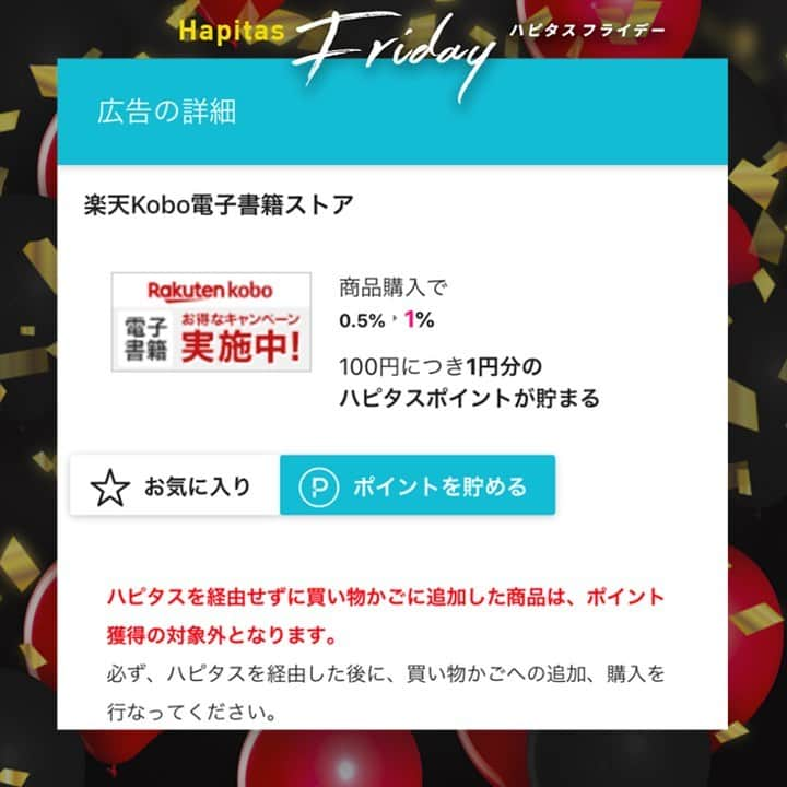 ハピタスさんのインスタグラム写真 - (ハピタスInstagram)「＼ Wでキャンペーン開催中📣！ ／﻿ ﻿ 11/22-12/1まで、多くのショップで開催されている大型セール「ブラックフライデー」！﻿ ﻿ ハピタスでも、「ハピタスフライデー」＆「Instagram限定！紹介特典UPキャンペーン」を開催中✨﻿ ﻿ 毎日、期間中のお得な案件を @hapitas_official で紹介していくので、ぜひ遊びにきてくださいね☺️﻿ ﻿ ということで、早速、本日のおすすめ広告はこちら💁‍♀️﻿ ﻿ ========﻿ ﻿ 楽天ブックス・楽天kobo電子書籍の商品購入で1%のハピタスポイント還元📚✨﻿ ﻿ 26日 1:59 まで！楽天お買い物マラソン実施中なのでこの機会をお見逃しなく🏃‍♀️💨﻿ ﻿ 楽天ブックスはポイント最大29倍!!﻿ 楽天Kobo電子書籍はポイント最大32倍!!﻿ ﻿ =========﻿ ﻿ 『Instagram限定！紹介特典UPキャンペーン！』も引き続き、開催しております♪﻿ ﻿ 参加方法は簡単な2ステップ！﻿ --------------------------------------------﻿ STEP1：Instagramでハピタスの紹介をする﻿ ﻿ STEP2：投稿した内容がわかるURLをハピタスに申請﻿ --------------------------------------------﻿ ﻿ 詳細は下記をチェック👇﻿ ﻿  @hapitas_official のプロフィールをご覧ください。﻿ ﻿ それでは、ハピタスフライデーを引き続き、お楽しみください☺️💓﻿ ﻿ ——————﻿ ・本キャンペーンは予告なく終了またはテーマ変更する場合がございます。﻿ ・Instagram利用規約を遵守の上、ご投稿ください。﻿ ・Instagramアカウントのプライバシー設定が非公開の場合やInstagramのストーリーでの投稿は対象外となります。﻿ ——————-﻿ ﻿ #ハピタス #ポイ活 #お得生活  #お得情報 #ポイ活初心者 #ポイ活デビュー #ブラックフライデー #お買い物  #家計管理 #ウェル活 #節約 #ハピタス紹介 #ハピタスフライデー #楽天 #楽天スーパーセール #お買い物マラソン #電子書籍」11月25日 19時14分 - hapitas_official