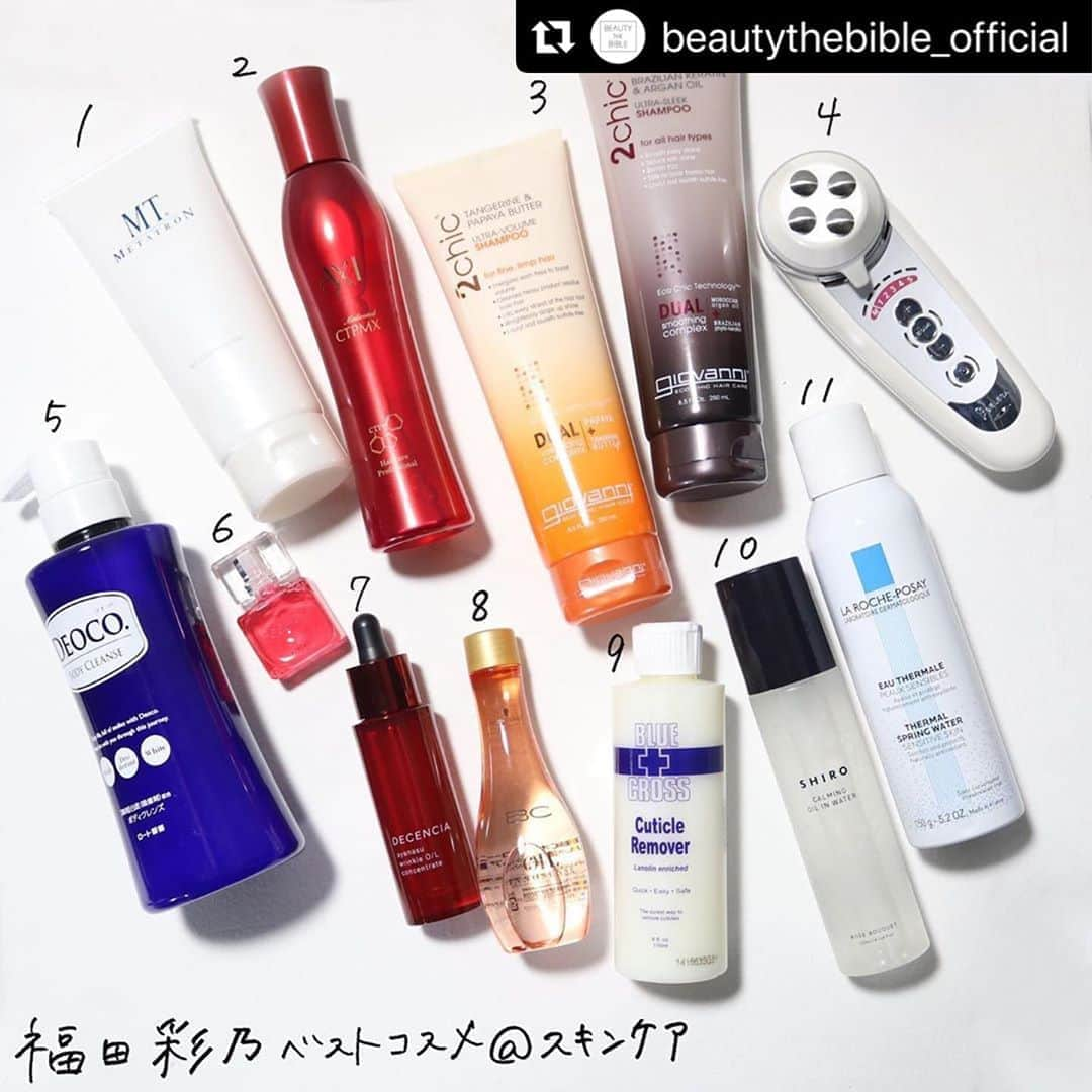 福田彩乃さんのインスタグラム写真 - (福田彩乃Instagram)「* わたしのベスコス💄✨ #Repost @beautythebible_official with @make_repost ・・・ 「BEAUTY THE BIBLE」第1話で紹介した #ベストコスメ  ④﻿ ﻿ ♥️#福田彩乃 ベストコスメ＠スキンケア♥️﻿ ﻿ 1 #MTメタトロン　MTクレンジング・ジェル﻿ 2 #クオレ　薬用 サイトプラインMX﻿ 3 #giovanni　2chic ボリュームシャンプー（左）　スリークシャンプー（右）﻿ 4 #ベレガ　セルキュア4T Plus(美顔器)﻿ 5 #DEOCO　薬用ボディクレンズ﻿ 6 #参天製薬　サンテ ボーティエ﻿ 7 #DECENCIA　アヤナス リンクルO/L コンセントレート﻿ 8 #シュワルツコフプロフェッショナル　BCオイル ローズオイルセラム﻿ 9 #BLUECROSS　キューティクルリムーバー﻿ 10 #SHIRO　ローズブーケ オイルインウォーター﻿ 11 #ラロッシュポゼ　ターマルウォーター﻿ ﻿ #田中みな実 #わたなべ麻衣﻿ #BEAUTYTHEBIBLE #アマゾンプライムビデオ #amazonprimevideo #メイク #コスメ #美容 #ベスコス  #美肌 #美肌ケア #スキンケア #コスメ紹介 #コスメ好き #美容好き #コスメレポ  @ayanofukuda_official」12月1日 14時12分 - ayanofukuda_official