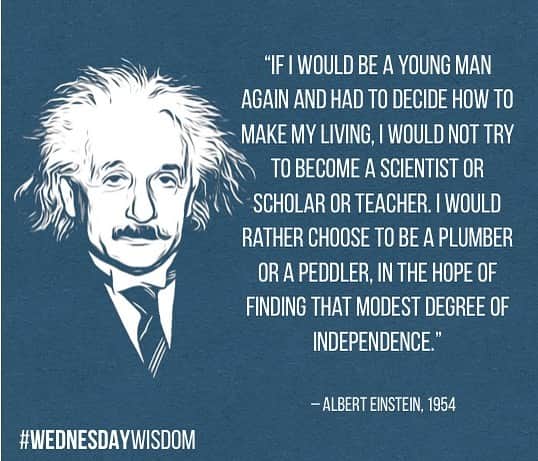 アルベルト・アインシュタインさんのインスタグラム写真 - (アルベルト・アインシュタインInstagram)「Wednesday Wisdom: “If I would be a young man again and had to decide how to make my living, I would not try to become a scientist or scholar or teacher. I would rather choose to be a plumber or a peddler, in the hope of finding that modest degree of independence.” – Albert Einstein, 1954  #WednesdayWisdom #Quotes #Einstein」12月4日 23時11分 - alberteinstein
