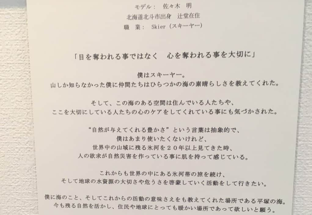 佐々木明さんのインスタグラム写真 - (佐々木明Instagram)「「自然」と言うのは文字の通り手つかずの場所を指す言葉だと思います。そして人は皆、自然を愛し癒されます。人はその自然に更に多くを求めない時もあればその自然をより豊かに調和する事を前提に人工物を作ったりする時もあります。しかし大概は欲求を満たす為に自然を破壊します。 自然には開発は付き物となっていますが、調和の取れない物や事にはNoとハッキリと言いたい。  今僕も愛するこの場所が破壊されようとしている。僕はここで海を学んでいます。地球の水の循環についても深く考えるようになったのもこの「ひらつかの海」ここの素晴らしさを伝える【写心】をこの海を愛するフォトグラファー達が集まり写真展を本日より開催しています。 そして僕も海の中で水と遊んでいる姿で展示してもらいました。 • • • 12/18(wed)〜12/23(mon) 11:00〜18:00 入場無料  場所:  #元麻布ギャラリー平塚  #ひらつかのうみとわたしたち - 消えゆく景色 平塚海岸物語 - *** この度、今年最後に合同写真展を開催いたします  相模湾の真ん中、平塚海岸の美しい景色や、そこで過ごす人達の姿を集めた写真展です  自分も未発表作品含め、写心部のメンバーのともにこの海で出逢ったトキを展示いたします  参加メンバーは年代も２０代から７０代の男女、住んでいる場所も様々ですが、 全員が美しい自然に感銘を受け日々シャッターを切り、 フィルムカメラや、水中カメラ、ピンフォール、みんないろんなスタイルで楽しんでいるカメラ部です 🌏📸 現在、平塚海岸は残念ながら多くの住民たちの声は届かず、開発の話が進んでいます  2020年には緑と砂浜が残るこの平塚海岸の姿が変わっていくと思われます  今ある自然の美しさ、そしてそこで過ごすトキを多くの方と共有したい 想いを写心を通して伝えたい そんな気持ちからこの展示を企画させてもらいました  この展示で何かを感じ、 現在、未来、そして私たちが暮らす地球、自然との向き合い方について、ひとりひとりがまた考えるきっかけにもなってくれたらと思います  主催は #ひらつかの海を考える会 🌏 Think Globally Act Locally... *** 参加作家さんは @u_skee @ruminasato @ide_naotoshi @yen_film @meiri_r @kanchi1109  @shingoiwano_  @rootsojk  @honey_serizawa  @__rina619__  @2spo #heartgraphyproject *** 参加型のスペースも用意する予定なので、 あなたの携帯電話の中にある思い出写真もその場でプリントして参加いただけます 🙋🏽‍♀️📸 会場は平塚駅🚃から徒歩5分 #元麻布ギャラリー平塚 です 🌊🌊🌊 ぜひ会場でお会いしましょう☕️ 展示期間が短いですが、お待ちしています.  #写心部  #shonan #hiratsuka #写真展 #hiratsukagood #u_skephoto #canon #平塚市 #filmphotography #写真家 #photographer mahalo!!!」12月18日 19時31分 - akiraexploring