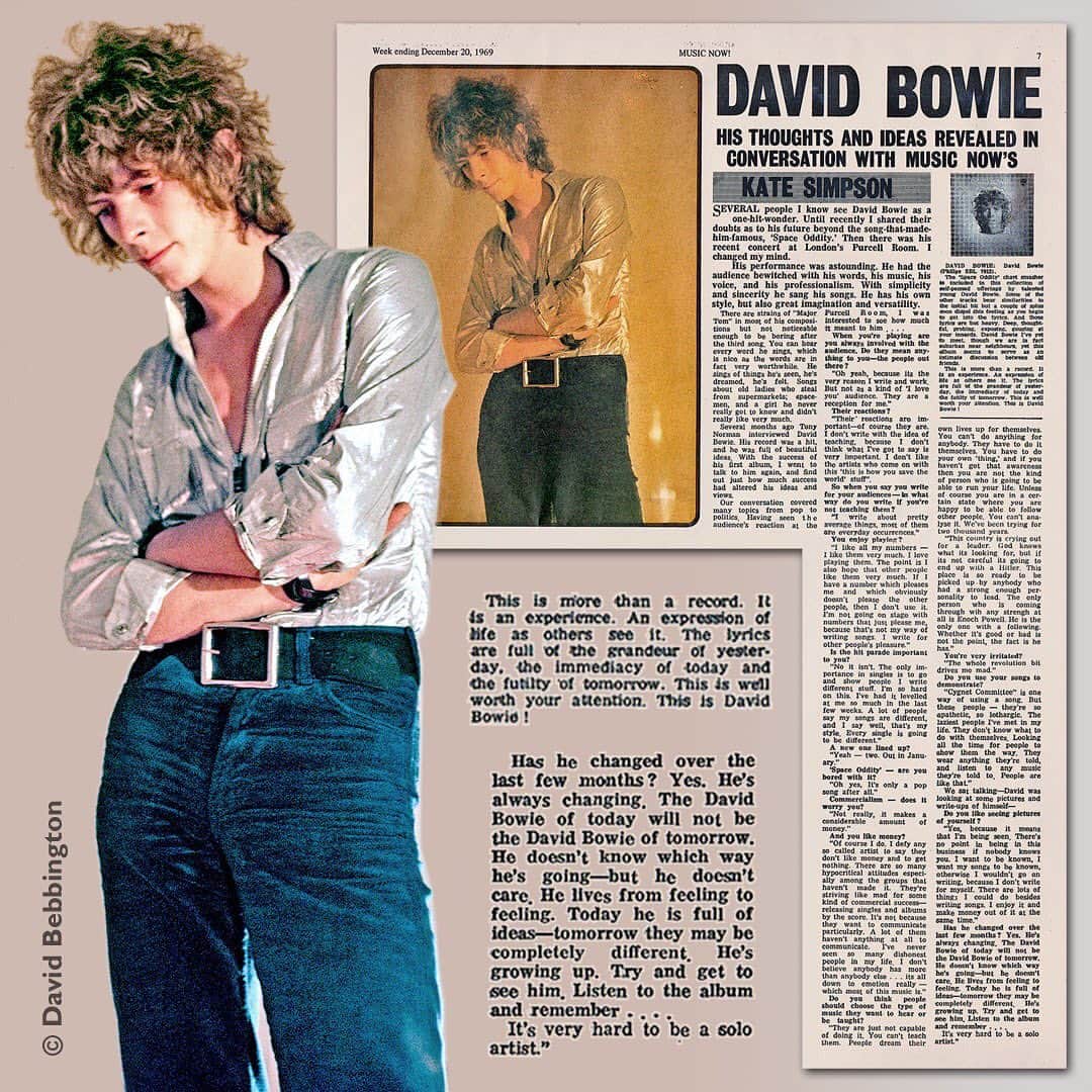 デヴィッド・ボウイさんのインスタグラム写真 - (デヴィッド・ボウイInstagram)「LAST BOWIE INTERVIEW OF THE SIXTIES “So now you could spend the morning talking with me quite amazed...” If not the last feature, this must be the last actual Bowie interview published in the 1960s. It’s a piece by Kate Simpson in the 20th December 1969 issue of British music magazine, Music Now!, and in the interview, the new star spoke on various subjects including success, money and the failure of the hippy ideal.  Kate was clearly a fan and she talked of her conversion after a recent Bowie show in the introduction to the piece: “Several people I know see David Bowie as a one-hit-wonder. Until recently I shared their doubts as to his future beyond the song-that-made-him-famous, 'Space Oddity.' Then there was his recent concert at London’s Purcell Room. I changed my mind.  His performance was astounding. He had the audience bewitched with his words, his music, his voice, and his professionalism. With simplicity and sincerity he sang his songs. He has his own style, but also great imagination and versatility.” You can read the full feature in the Conversation Piece book.  The picture used in the article was from a session by David Bebbington. Bowie is wearing the jacket gifted to him by Calvin Mark Lee, which he wore for Top Of The Pops and the session that was used for the original The World Of David Bowie album cover a few months later. We’ve taken the opportunity to remove the colour cast from the photograph so you can see the jacket in its full splendour.  #BowieBebbington  #BowieCalvinMarkLee  #SpaceOddity50  #DBCP2019」12月21日 2時53分 - davidbowie