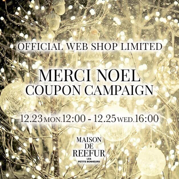 MAISON DE REEFURのインスタグラム：「. 【MERCI NOEL COUPON 52H限定！1,000yen OFF】 . 聖夜へのカウントダウン。 本日12/23(月)12:00スタート！ . OFFICIAL WEB SHOPより、日ごろの感謝をこめて クリスマスクーポンの贈りもの。 . 冬のライフスタイルがグレードアップするウエアや雑貨、コスメ、インテリア雑貨など対象アイテムが 《1,000円OFF》になるチャンス。 . 【開催期間】 12/23(月)12:00～12/25(水)16:00 . #maisondereefur #winter #coupon #limited #メゾンドリーファー」
