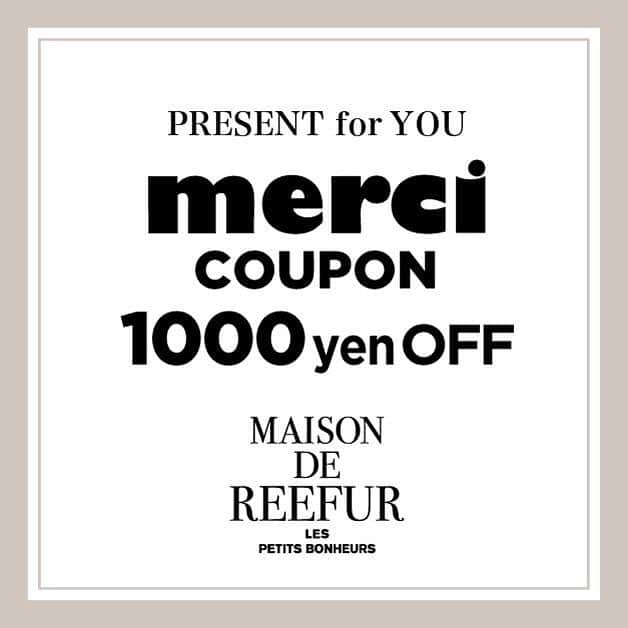 MAISON DE REEFURのインスタグラム：「. 【MARCI COUPON】 . MAISON DE REEFURより、7年間の感謝をこめて贈る《メルシークーポン》。 . 「2019 WINTER」は最終となる、特別なシーズン。 . スタッフ一同、皆さまにお会いできるのを楽しみにしております。 . ［クーポンご利用期間］ 2019.12.26(Thu) ～2020.1.13(Mon) . ［ご利用対象店舗］ ルミネエスト新宿店・博多店 . ［メルシークーポン］ キャンペーン期間中、本画面をお会計時にレジにてご呈示いただくとお会計金額から《さらに》1,000yen OFF！ . 対象商品やご利用方法など、詳しくはショップスタッフまでお問い合わせください。 . ※本クーポンは3,300円(税込)以上のお買い上げで1日1回ご利用いただけます。 ※一部対象外商品があります。 ※本クーポンは他のクーポンとの併用は出来ません。 . #maisondereefur #reefur #winter #winterfashion #fashion #リーファー #メゾンドリーファー #mercicoupon #merci #7年間ありがとう」