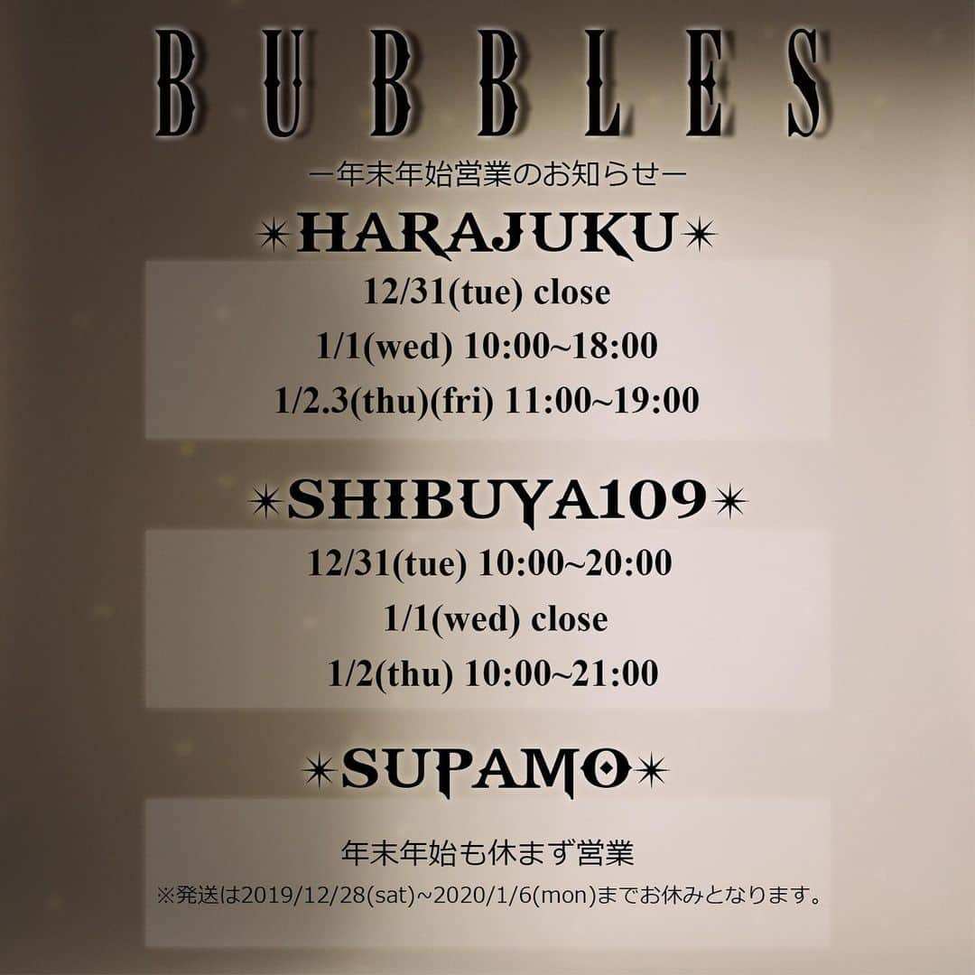 BUBBLESさんのインスタグラム写真 - (BUBBLESInstagram)「ㅤㅤㅤㅤㅤㅤㅤㅤㅤㅤㅤㅤㅤ ❄️BUBBLES 年末年始営業のお知らせ❄️ 年末年始の営業時間は 通常とは異なりますのでご注意ください🙇🏻‍♀️🙏🏻 ㅤㅤㅤㅤㅤㅤㅤㅤㅤㅤㅤㅤㅤ 💒原宿店💒 12/31（火） 休業 1/1(水)10：00～18：00 1/2・3(木・金)11：00～19：00 ㅤㅤㅤㅤㅤㅤㅤㅤㅤㅤㅤㅤㅤ 💒渋谷店💒 12/31（火）10：00～20：00 1/1(水)休業 1/2(木)10：00～21：00 ㅤㅤㅤㅤㅤㅤㅤㅤㅤㅤㅤㅤㅤ ⚠️混雑状況により、開店時間が早まる場合がございます。予めご了承ください。 ㅤㅤㅤㅤㅤㅤㅤㅤㅤㅤㅤㅤㅤㅤㅤㅤㅤㅤㅤㅤㅤㅤㅤㅤㅤㅤ 🖥@SUPAMO_tokyo 年末年始営業のお知らせ🖥 ㅤㅤㅤㅤㅤㅤㅤㅤㅤㅤㅤㅤㅤ 【ご注文について】 通常通りお買い物をして頂けますので、どうぞお楽しみくださいませ。 ※年末年始期間はアクセス集中が予想されますので、サイトに接続しづらい状況が発生する可能性がございます。 予めご了承頂きますようお願い申し上げます。 ㅤㅤㅤㅤㅤㅤㅤㅤㅤㅤㅤㅤㅤ 【商品配送について】 2019年12月28日(土)～2020年1月6日(月)は発送業務をお休みさせていただきます。 2019年12月27日(土)午前10:01～2020年1月7日(火)午前10:00までにご注文いただいたお客様は、2020年1月7日(火)より順次発送となります。 ※受注が殺到した場合、通常よりも1~3日程お時間をいただく可能性がございます。 お客様にはご迷惑をお掛け致しますが、ご理解いただきますようお願い申し上げます。 ㅤㅤㅤㅤㅤㅤㅤㅤㅤㅤㅤㅤㅤ 【カスタマーサービスについて】 2019年12月28日(金)～2020年1月6日(月)に承りましたお問い合わせメールのご回答は、2020年1月7日(火)以降、順次ご回答させていただきます。 ※お問い合わせが多く寄せられた場合、通常よりご回答にお時間を頂く場合がございますので、予めご了承くださいませ。 ㅤㅤㅤㅤㅤㅤㅤㅤㅤㅤㅤㅤㅤ  お客様にはご不便をお掛け致しますが、 何卒宜しくお願い申し上げます。 ㅤㅤㅤㅤㅤㅤㅤㅤㅤㅤㅤㅤㅤ ______________________________________________ #bubblestokyo #bubbles_harajuku #bubbles_shibuya  #bubblessawthecity #bubbles  #fashion #style #2020_BUBBLES」12月30日 12時43分 - bubblestokyo