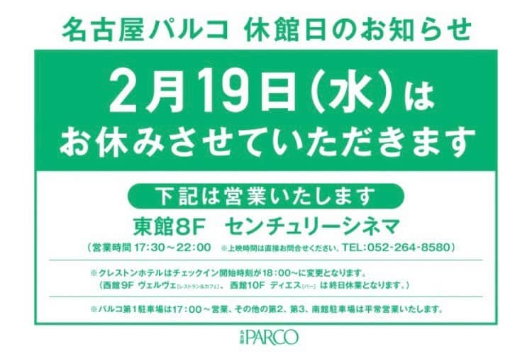 名古屋パルコさんのインスタグラム写真 - (名古屋パルコInstagram)「【休館日のご案内】﻿ 2月19日（水）は休館日とさせていただきます。﻿ ご迷惑をお掛けいたしますが、何卒宜しくお願い申し上げます。﻿ ﻿ ※下記店舗は営業いたします。﻿ 【東館8階  センチュリーシネマ】 ﻿  営業時間　17：30～22：00 (上映時間は劇場へお問い合わせ下さい。)﻿ ﻿ ﻿ ※クレストンホテルはチェックイン開始時刻が18：00～に変更となります。﻿ ※パルコ第1駐車場は17：00～営業、そのほかの第2、第3、南館駐車場は平常営業いたします。﻿ ﻿ ﻿ ﻿ #名古屋パルコ #名古屋PARCO #nagoyaparco #名古屋 #nagoya #栄 #矢場町 ﻿#休館日 #お知らせ」2月18日 14時28分 - parco_nagoya_official