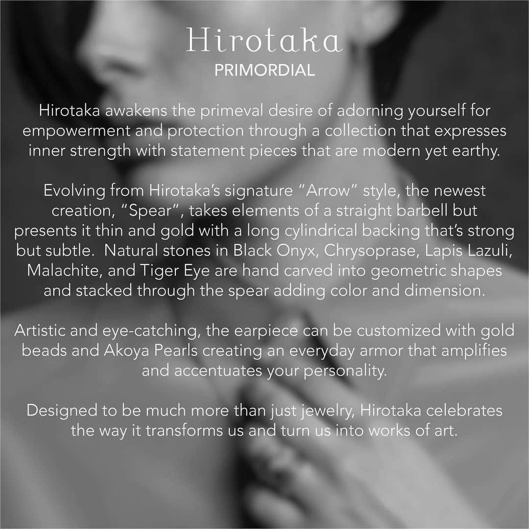 Hirotaka Jewelryさんのインスタグラム写真 - (Hirotaka JewelryInstagram)「New Collection: Primordial Hirotaka awakens the primeval desire of adorning yourself for empowerment and protection through a collection that expresses inner strength with statement pieces that are modern yet earthy.  Evolving from Hirotaka’s signature “Arrow” style, the newest creation, “Spear”, takes elements of a straight barbell but presents it thin and gold with a long cylindrical backing that’s strong but subtle.  Natural stones in Black Onyx, Chrysoprase, Lapis Lazuli, Malachite, and Tiger Eye are hand carved into geometric shapes and stacked through the spear adding color and dimension.  Artistic and eye-catching, the earpiece can be customized with gold beads and Akoya Pearls creating an everyday armor that amplifies and accentuates your personality. Designed to be much more than just jewelry, Hirotaka celebrates the way it transforms us and turn us into works of art. #hirotakajewelry #primordial」3月18日 14時57分 - hirotakajewelry