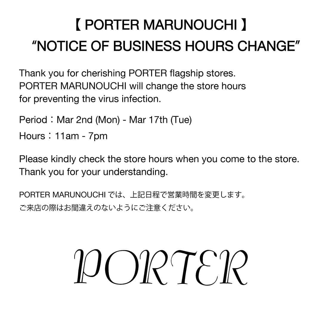 のインスタグラム：「PORTER MARUNOUCHI 営業時間変更のお知らせ  日頃よりPORTER flagship storeをご愛顧いただき誠にありがとうございます。 PORTER MARUNOUCHIは、新型コロナウイルス感染症対策の一環として、下記の期間におきまして営業時間を短縮いたします。  期間：3月2日（月）〜3月17日（火） 営業時間：11時〜19時  お客様には大変ご不便をお掛けいたしますが、ご来店の際はお間違えのないようにご注意ください。  何卒ご理解いただきますよう宜しくお願い申し上げます。  #yoshidakaban #porter #luggagelabel #吉田カバン #ポーター #porterflagshipstore #omotesando #marunouchi #osaka」