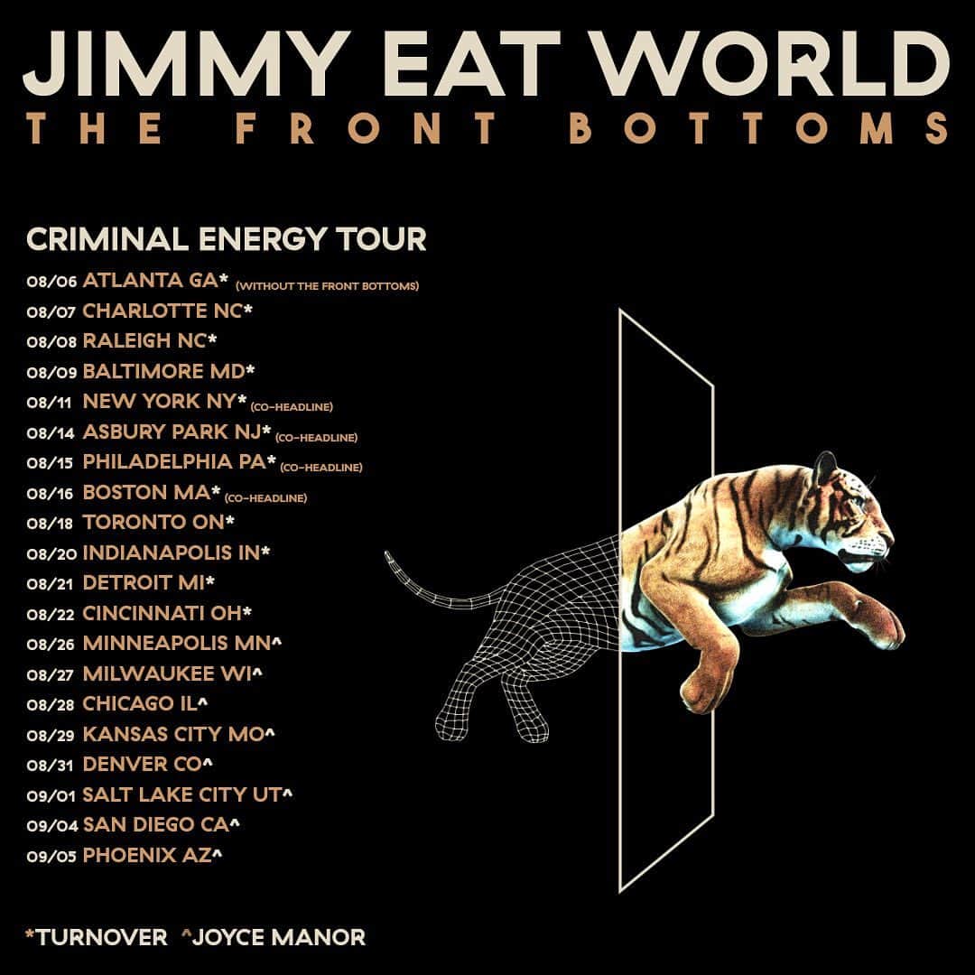 Jimmy Eat Worldのインスタグラム：「As promised, we have news for you today! Excited to announce the Criminal Energy Tour with @thefrontbottoms!  We'll also be joined by * @turnoverva and ^ @joycemanorofficial in select cities. . Tickets on sale Friday, March 13th at 10am local. Link to tickets in bio. See you out there! . 8/6 - Atlanta, GA - Coca Cola Roxy* - Without The FrontBottoms 8/7 - Charlotte, NC* 8/8 - Raleigh, NC* 8/9 - Baltimore, MD* 8/11 - New York, NY* 8/14 - Asbury Park, NJ* 8/15 - Philadelphia, PA* 8/16 - Boston, MA* 8/18 - Toronto, ON* 8/20 - Indianapolis, IN* 8/21 - Detroit, MI* 8/22 - Cincinnati, OH* 8/26 - Minneapolis, MN^ 8/27 - Milwaukee, WI^ 8/28 - Chicago, IL^ 8/29 - Kansas City, MO^ 8/31 - Denver, CO^ 9/1 - Salt Lake City, UT^ 9/4 - San Diego, CA^ 9/5 - Phoenix, AZ^ . #criminalenergytour」