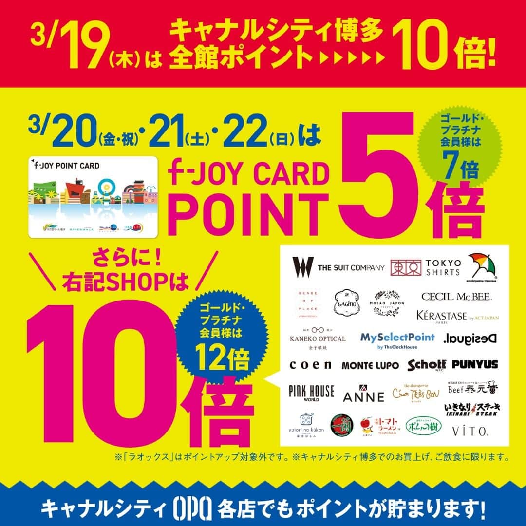 キャナルシティ博多のインスタグラム：「今週19日より、f-JOYカードがポイントアップ!💰😍 ・ 3/19(木)はなんと全館ポイント10倍！😲さらに、3/20(金・祝)〜22(日)はポイント5倍！一部店舗ではポイント10倍に!!OPA各店でもポイントがたまります!🍀 ・ このチャンスにファッション、スポーツ＆アウトドア、インテリア＆雑貨まで、オトクにお買物＆美味しいグルメを楽しんじゃいましょー🌟 ・ ★10倍店舗の詳細などはコチラ> http://ow.ly/FXEb50yGd7h  #fukuoka #hakata #tenjin #福岡 #博多 #天神 #canalcity #キャナル #キャナルシティ博多 #fjoyカード #ポイントアップ #お得」