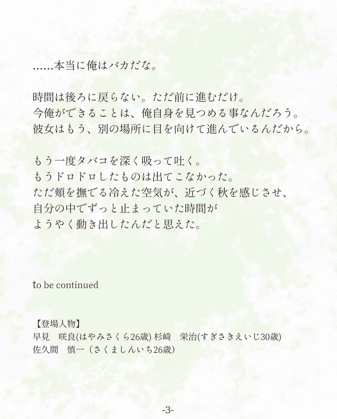 平泉春奈さんのインスタグラム写真 - (平泉春奈Instagram)「・ 連作短編『恋は2度目から』 第11話　動き出した時間（慎一サイド） ・ ・ 今でも目を閉じると、「別れたい」と言いながら 押し殺したように泣く咲良の姿が浮かんでくる。 あの日、俺は咲良の気持ちを尊重することが "愛する"ことなのだと思った。 だから何の抵抗もなくその要求を受け入れた。 ・ でも後悔はすぐに襲ってきた。 向こうで暮らした一年は、咲良のいない寂しさを必死に埋めるような時間だったように思う。 咲良が必要だと思った。もう今度は二度と手放さない。そう強く決意して帰国した。 でも…… ・ 「俺の時間だけが止まってたんだなあ……」 ・ タバコの煙を深く吐き出す。 煙と一緒に、長く自分の中に渦巻いていた ドロドロした感情も一緒に吐き出されたように感じた。 ・ 寂しさ？悔しさ？虚しさ？……わからない。 ただ今どうしようもなく咲良の温もりが欲しい。 彼女の俺に向けられた笑顔、 俺だけが知ってるはずだった彼女のもう一つの顔を また見たい、取り戻したいと強く願ってしまう。 ・ 好きだった。大好きだった。あんなに愛していたのに。 今もまだこんなに愛しているのに。なんで。なんで俺は。 ・ 目元に熱いものを感じて指を添えると、 指先に生ぬるい水滴が付いた。 ああ、俺は……悲しいんだ。 もう二度とこの腕に咲良を抱けないことが、悲しいんだ。 ・ 俺は二度も彼女を失ってしまった。 全部、全部もう遅い。 ・ ……本当に俺はバカだな。 ・ 時間は後ろに戻らない。ただ前に進むだけ。 今俺ができることは、俺自身を見つめる事なんだろう。 彼女はもう、別の場所に目を向けて進んでいるんだから。 ・ もう一度タバコを深く吸って吐く。 もうドロドロしたものは出てこなかった。 ただ頬を撫でる冷えた空気が、近づく秋を感じさせ、 自分の中でずっと止まっていた時間が ようやく動き出したんだと思えた。 ・ ・ to be continued ・ ・ ・ 【登場人物】 早見　咲良(はやみさくら26歳) 杉崎　栄治(すぎさきえいじ30歳) ・ 佐久間　慎一（さくましんいち26歳） ・ ・ ============ ・ ・ 連作短編『恋は2度目から』第11話でした！ 誰もが幸せな恋愛なんてこの世界には存在しない。誰かが笑えばその裏では誰かが泣いてる。恋愛においては常にプラスマイナスな感情が表裏一体に潜んでます。現実はどこまでも冷たく、でもだからこそ成長する機会を与えられるのだろうと感じます。 ・ 余談ですが、この連載は桜のシーンからスタートしたので、今回のシーンは時系列的に秋が近い夏の終わり設定になりました。 そして慎一のメガネなしバージョンも描きたかったので敢えて描きませんでした(描き忘れたわけじゃないよ😂) ・ さて次回、咲良と杉崎さん編です！！いよいよラストに向けて盛り上がっていきますよ☺️❣️ ・ ・ ・ ・ #恋は2度目から #連作短編 #メンズイラスト #恋 #イケメン #片想い #失恋 #エモい #切ない #男心 #夜景 #タバコ #イラスト #ラブストーリー #ノスタルジック #イラストレーション #恋愛 #恋愛小説 #アート #恋 #恋愛ドラマ #スーツ男子 #ポエム #創作ポエム #恋人 #タバコの煙 #illustration #mensillustration #Illustrator」4月26日 20時02分 - hiraizumiharuna0204
