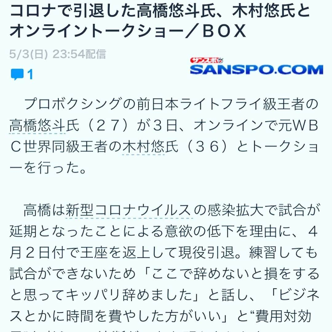 木村悠さんのインスタグラム写真 - (木村悠Instagram)「注目のオンライントークショーネット記事、紙面にも掲載！  昨日は元日本王者の高橋悠斗さんとの対談でした。 初のオンライン公開トークショーとなりましたが、 無事に終わってよかったです!  オンラインなので、ネットが途切れたりしないかと、 ハラハラドキドキしてました  参加者のからも好評で大盛況となりました。  コメントや感想もたくさん頂きました！ 「あと1時間ぐらい話してほしかったです！！」 「逆境にも負けず前向きな高橋さんの姿　感心しました」 「テレビで試合を見たチャンピオンと交流できて光栄です。今後もご活躍を！」 「木村さんの司会と、高橋さんのサバけた、そして回転の速いトークが心地よかったです。」 「ビジネスやお金の話をすると嫌らしい気がするけど嫌らしく感じない、 そんな人柄が高橋さん木村さん共にあります」  など。  高橋さんもぶっちゃけ話をたくさんしてくれましたね。  メディアの取材も多数入り早速記事にもたくさん取り上げられていて、 紙面にも取り上げて頂きました。  引き続き自粛中だからこそ楽しめるコンテンツを配信していきます！ ご参加頂いた皆様ありがとうございました！  次回は3階級を制覇したスペシャルゲストが来るのでお楽しみに^_^  #ボクシング #boxing #トレーニング  #ボクサー  #世界チャンピオン #champion  #チャンピオン #木村悠 #二刀流 #boxer  #オンラインジム #高橋悠斗 #オンライントークショー #スポーツ報知 #新聞  #スポニチ #サンスポ」5月4日 17時37分 - kimura.yu