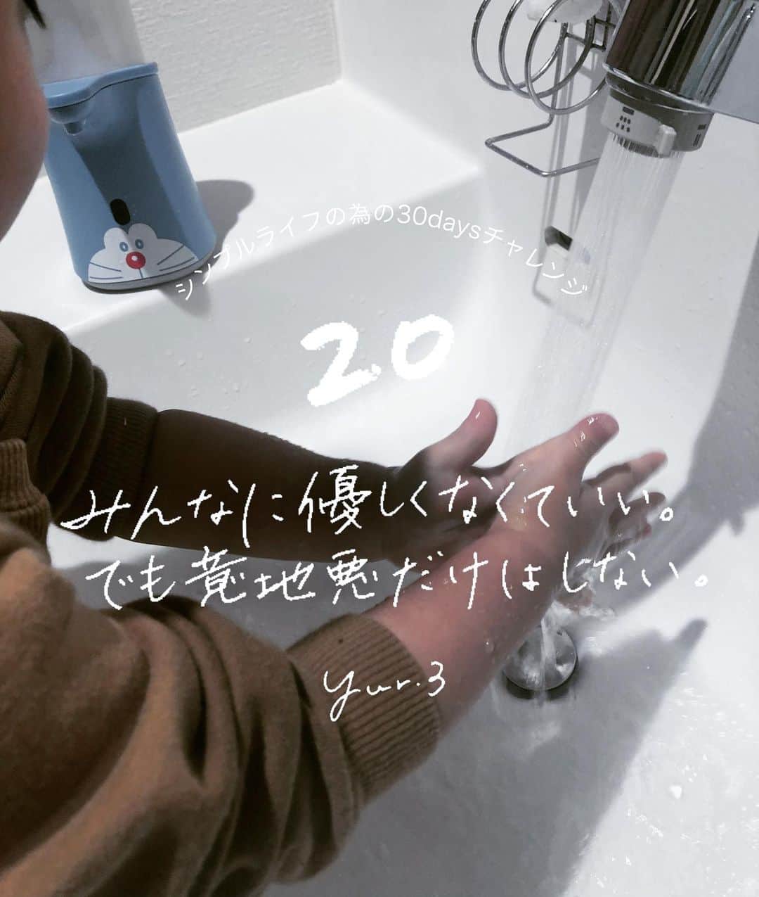 yuriさんのインスタグラム写真 - (yuriInstagram)「＼シンプルライフの為の30daysチャレンジ／ ・ DAY 20. みんなに優しくなくていい。 意地悪だけ、しなきゃいい。 @yur.3 ・ ・ このドラえもんミューズ、本当最高で 相変わらずわが家の手洗いを支えています。 でも使うと息子に怒られるんで 反対側に【大人用】というていで 普通のハンドソープも置いてるんですが この前、何気なく使っちゃったら 先に部屋に戻ろうとしてた息子に機械音だけで 『いまの何の音⁉️』って問い詰められ 「ごめん使っちゃった」と謝らされました。 こっわ。 ・ ・ ドラえもん → @yur.3（楽天ROOMに) ・ ・ ▶︎書籍「28文字の片づけ」主婦の友社 （2019年10月19日発売 累計30,000部突破） ----------------------------------------------- #シンプルライフ#持たない暮らし#片付け#収納#シンプルインテリア#暮らし#整理整頓#シンプルな暮らし#断捨離#北欧インテリア#ミニマリスト#自己啓発#名言#格言#手書き#DAISO#seria#セリア#ダイソー#gu#二人暮らし#新生活#不満#子育て#IKEA#イケア#楽天ROOMに載せてます#ROOMインフルエンサー」5月5日 21時54分 - yur.3