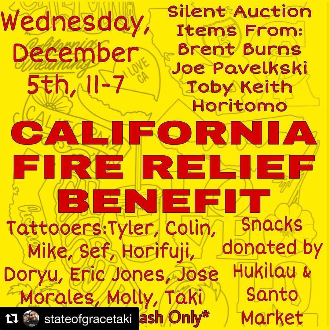 SHIGEさんのインスタグラム写真 - (SHIGEInstagram)「#Repost @stateofgracetaki with @get_repost ・・・ Wednesday December 5th, 11am-7pm: @stateofgracetattoo will be hosting a California fire relief benefit. All proceeds to help those affected by the fires! CA Tattoo flash starting at $20 and a silent auction with signed items by @brent_burns_88 @jpav8 @tobykeith @horitomo_stateofgrace Tattooing donated by: @cheeseburgerchampion @ericjones_portcity @doryu_san @tylerharringtontattoos @colinbaker @mike_suarez @gracefulstate @sef_kavafornia @fuji_stateofgrace @stateofgracetaki Refreshments donated by @santomarket and @hukilau.sj Cash only please. Hope to see you there! #stateofgracetattoo #japantown #california」11月28日 20時57分 - shige_yellowblaze