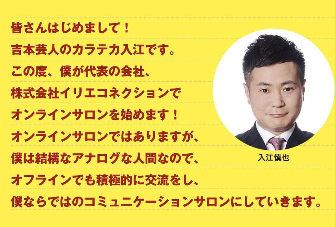 入江慎也さんのインスタグラム写真 - (入江慎也Instagram)「2019年4月8日から弊社イリエコネクションでオンラインサロンを始めました。  いろいろな方と交流をさせていただきたいと思っています  サロンメンバーの皆さん同士がコネクションを作っていただけたら幸いです  月額980円になります  オープン記念といたしまして4月30日までに入会していただきますと、無料でご案内させていただきます。  ぜひよろしくお願い致します  https://irie-online.com/  株式会社イリエコネクション代表取締役社長  カラテカ  入江慎也」4月12日 16時14分 - oreirie0408