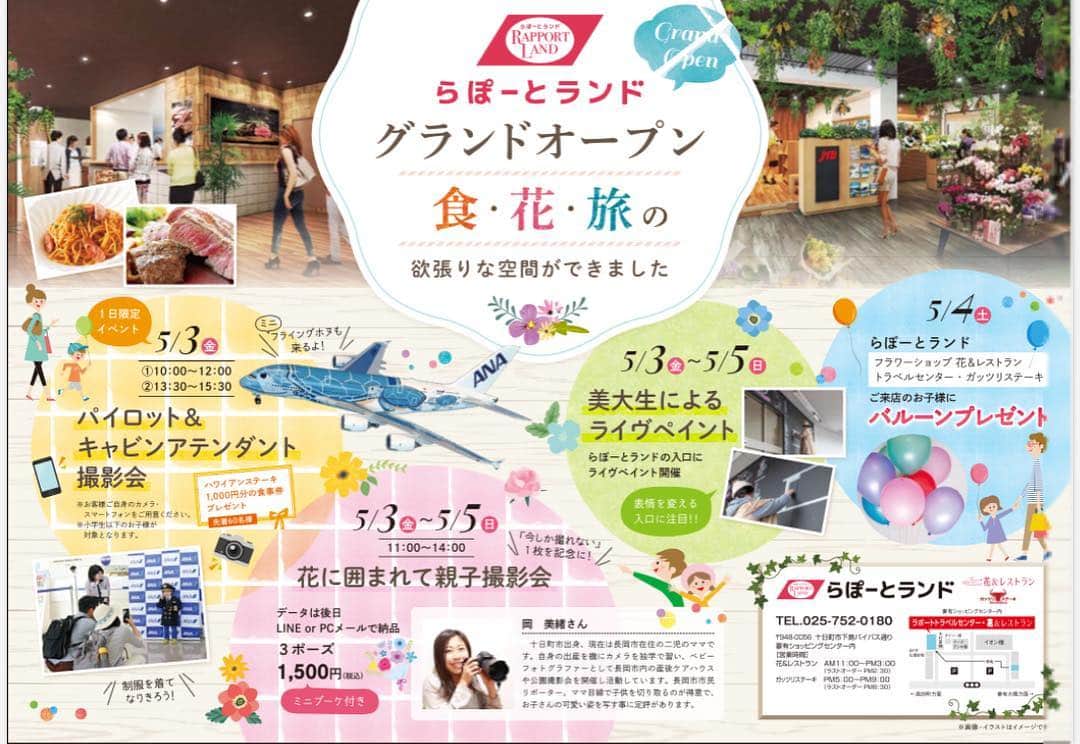ブライダル・ホテル・旅館プロデュース【アルプラス】さんのインスタグラム写真 - (ブライダル・ホテル・旅館プロデュース【アルプラス】Instagram)「【らぽーとランドグランドオープン】 食・花・旅の欲張りな空間ができました。 ◯ゴールデンウィークイベント満載 【第１弾】 パイロット＆キャビンアテンダント撮影会 5月3日金曜日（1日限定イベント） ①10時から12時 ②13時30分から15時30分 ＊お客様ご自身のカメラ、スマートフォンをご用意ください。 ＊小学生以下のお子様が対象になります。 【第２弾】 花に囲まれて親子撮影会 5月3日金曜日から5月5日日曜日 11時から14時 （今しか撮れない1枚を記念に！） データは後日LINE orPCメールで納品 3ポーズ1,500円（税込） ミニブーケ付き 【第3弾】 美大生によるライヴペイント 5月3日金曜日から5月5日日曜日 らぽーとランドの入口に ライヴイベント開催 【第4弾】 らぽーとランド 5月4日土曜日 ご来店のお子様にバルーンプレゼント 【らぽーとランドいよいよ明日オープン‼️】 新潟県十日町市にある、花屋と旅行代理店とレストランが一緒になったお店、　花＆レストラン。💕 ・ ○らぽーとランドフラワーショップ🌸🌸🌸🌸🌸🌸🌸 AM 10:00〜PM6:30 ✨ 春の訪れを知らせる色とりどりのお花を取り揃えております。 美しい花に囲まれた癒しの空間が完成。 ・ ◯ラポートトラベルセンター リニューアルオープン❗️✈️✈️✈️✈️✈️✈️✈️✈️ AM 10:00〜PM6:30  住所  新潟県十日町市丑759-3バイパス通り（妻有SC内）  TEL  025-752-0180 【4月25日『レストラン』&『ガッツリステーキ』オープン‼️】 営業時間 [全日]11:00〜20:30閉店(20:00L.O) らぽーとランドレストラン11:00〜 ガッツリステーキ17:00〜 お昼はファミリーレストラン、夜はステーキ専門店に生まれ変わります！  定休日  無休  #新潟県	 #パフェ巡り #南魚沼市 #小千谷	 #小千谷市	 #三条市 #魚沼	 #魚沼市	 #南魚沼 #越後湯沢	 #十日町市 #十日町 #津南#南魚沼#六日町#上越#新潟 #パフェ #長岡ランチ	 #長岡カフェ #新潟ランチ #新潟カフェ #新潟グルメ #長岡グルメ #肉好き女子 #肉料理 #ステーキ大好き #ステーキ」4月25日 8時51分 - allplustokyo