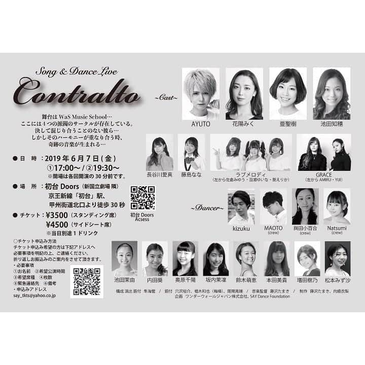 花陽みらさんのインスタグラム写真 - (花陽みらInstagram)「【6月7日(金)】は✨﻿ こちらに出演させて頂きます😊🌱﻿ チケットお申し込みは、メッセージまたは、こちらへメールでご連絡くださいませ😌﻿ ↓﻿ say_tkts@yahoo.co.jp﻿ ﻿ (詳しい書き方は文章下↓の方へ記載)﻿ ﻿ ★★★★★★★★★★﻿ ﻿ Song&Dance Live ﻿ 「contralto（コントラルト）」 ﻿ ﻿ 舞台はWaS Music School‥﻿ ここには４つの派閥のサークルが存在している。決して混じり合うことのない彼ら‥﻿ しかしそのハーモニーが重なり合う時、奇跡の音楽が生まれる‥﻿ ﻿ ●日時﻿ 2019年6月7日(金)17:00〜/19:30〜﻿ ﻿ ●場所﻿ 初台Doors（京王新線「初台」駅、甲州街道北口より徒歩30秒）﻿ ﻿ ●チケット価格﻿ ¥3500（スタンディング席）﻿ ¥4500（サイドシート席）﻿ ※当日別途1ドリンク﻿ ﻿ 【出演者】﻿ AYUTO﻿ 花陽みく﻿ 亜聖樹﻿ 池田知穗﻿ ﻿ GRACE﻿ 藤島なな﻿ 長谷川愛真﻿ ラブメロディ﻿ ﻿ Dancer's﻿ MAOTO-CREW-﻿ 與田小百合 -CREW-﻿ Natsumi -CREW-﻿ kizuku﻿ 池田茉由 ﻿ 内田葵 ﻿ 鈴木萌恵 ﻿ 本田美貴 ﻿ 増田樹乃 ﻿ 松本みず沙 ﻿ 奥原千陽﻿ ﻿ ●構成・演出・振付﻿ 隼海惺﻿ ●振付﻿ 穴沢裕介﻿ 楢木和也（梅棒）﻿ 尾関晃輔﻿ ●音楽監督﻿ 藤沢たまき﻿ ●制作﻿ 藤沢たまき、向癒衣梨﻿ ﻿ ●企画﻿ ワンダーウォールジャパン株式会社﻿ SAY Dance Foundation﻿ ﻿ ●チケット申込み方法﻿ チケット申込み希望の方は下記アドレスへ必要事項を明記の上、ご連絡ください。﻿ 折り返しお振込みのご案内をさせて頂きます。﻿ ・必要事項﻿ ①お名前﻿ ②希望公演﻿ ③希望席種﻿ ④枚数﻿ ⑤緊急連絡先﻿ ⑥備考﻿ ﻿ ・申込みアドレス﻿ say_tkts@yahoo.co.jp」5月9日 19時36分 - miku_hanahi