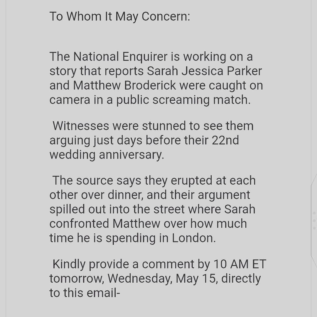 サラ・ジェシカ・パーカーさんのインスタグラム写真 - (サラ・ジェシカ・パーカーInstagram)「Just like clockwork. Over a decade of the same untrue, disgraceful nonsense.  As usual, days ahead of our anniversary on May 19th, The National Enquirer is making its annual best effort to fabricate and undermine, this time a blissful 4 days with my husband in London. There was no "screaming match" as alleged in a restaurant or on the street, nor was there a confrontation as alleged about his time in London. My children and I are enormously proud of the work he is doing.  After much thought I have decided to share a typical letter of "inquiry" from these people. As if the truth, a response or any comments from me or my publicist had any bearing on what they threaten to "report" .  Hey National Enquirer and your sister publications, why not celebrate a marriage of 22 years and relationship of 27 years? Because, despite your endless harassment and wasted ink, we are nearing 3 decades of love, commitment, respect, family and home.  There's your "scoop"  From a "reliable source". #tabloidharassment」5月16日 12時36分 - sarahjessicaparker