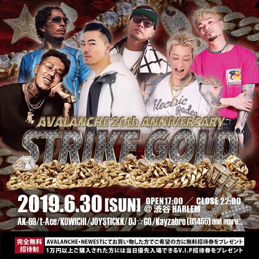 Kayzabroのインスタグラム：「おかげ様で今年アヴァランチは20周年を迎えました 日頃の感謝を込めて超豪華ゲストのビッグパーティーを開催します しかも完全無料招待！ 是非遊びに来てください🙇‍♂️ #avalanchegoldandjewelry #20thanniversary #party * 【詳報解禁】 AVALANCHE GOLD & JEWELRY 20th Anniversary "STRIKE GOLD" [日時] 6月30日（日） OPEN 17:00 / CLOSE 22:00 ※イベント当日は先着順での入場になります。16:30より会場の入り口にお並びください。 ※会場ご来場者が一定数に達した場合、招待券をお持ちでも入場できませんので、お早めにご来場ください [会場] 渋谷 CLUB HARLEM 〒150-0044 東京都渋谷区円山町2−4 Dr.ジーカンス 2F・3F 03-3461-8806 [料金] 完全無料招待制（未成年も入場可） ※AVALANCHE・NEWESTにて金額に関係なくお買い物した方で、ご希望の方全員に無料招待券をプレゼント ※1万以上ご購入された方は当日優先入場できるV.I.P招待券をプレゼント ※招待券は5月24日（金）より各店舗及び各オンラインストアにて配布いたします ※招待券1枚につき2名様までご入場可能です ※オンラインストアでご購入の際は、備考欄に「招待券希望」とご記入してください ※入場時に別途1ドリンク500円を頂きます ※飲酒・喫煙される方は身分証明書を提示して頂く場合がございます [出演者] AK-69 t-Ace KOWICHI DJ☆GO JOYSTICKK Kayzabro(DS455) DJ ICE-G and more…」