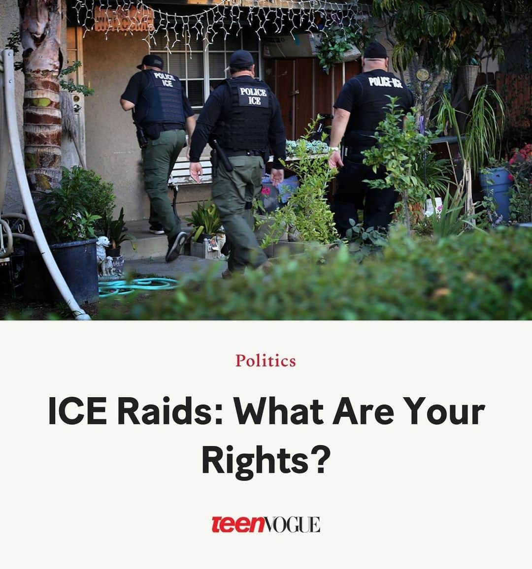 Teen Vogueさんのインスタグラム写真 - (Teen VogueInstagram)「Immigration and Customs Enforcement (ICE) is reportedly set to begin raids across the U.S. starting Sunday, July 14, potentially impacting thousands of immigrant families. Although there's no guarantee that law enforcement officers will follow the law, it's important to know your rights before you're face-to-face with ICE agents. Read more at the link in bio.」7月13日 7時47分 - teenvogue