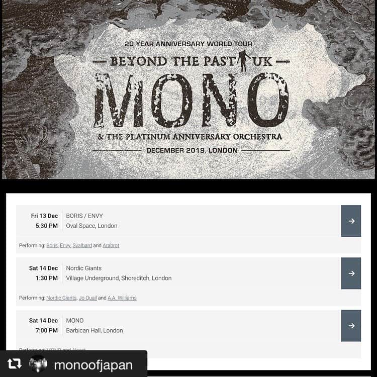 BORISさんのインスタグラム写真 - (BORISInstagram)「祝・MONO 20周年記念ツアー”Beyond The Past” at London。Borisは12月13日(Fri)のOval Spaceに出演します。チケットの販売が開始されましたが、即Soldoutが予想されます。早目のご購入をお勧めします。 是非。T  Started selling tickets.  Boris will appear in Oval Space on December 13 (Fri). Soldout will soon.  We recommend early purchase.  #repost @monoofjapan  Tickets for MONO 20 year anniversary special event "Beyond The Past: UK" is now on sale! This 2-day event consisting of MONO's exclusive live with The Platinum Anniversary Orchestra, as well as many of the band's new and old friends, will be the MONO's final anniversary show of the year. . Grab your tickets now at: www.smarturl.it/mono-btp-uk . - Oval Space show: £20 or £15 via the Barbican website at check-out for MONO tickets - Village Underground show: £6 (available at check-out for MONO tickets) - Barbican Hall show: £25 / £30 / £35 + £85 VIP . Presented by NMC Live (@nmc.live) & One Inch Badge (@oneinchbadge) . #monoofjapan #monojapan #beyondthepast #beyondthepastuk #nowherenowhere #worldtour #20yearanniversary #20thanniversary #london #uk #boris @borisdronevil #envy @envybandofficial #årabrot @arabrot #svalbard @svalbard #nordicgiants @nordicgiants #joquail @joquailcello #aawilliams @aawilliamsmusic #floatingspectrum #theplatinumanniversaryorchestra #temporaryresidence @tempresltd #pelagic_records @pelagic_records #nmclive #oneinchbadge #barbicanhall @barbicancentre」6月28日 21時23分 - borisdronevil