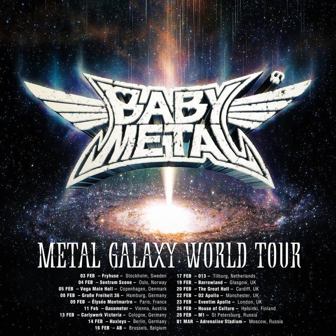 BABYMETALさんのインスタグラム写真 - (BABYMETALInstagram)「Tickets & VIP for BABYMETAL's METAL GALAXY 2020 Tour (Europe) are on-sale NOW! Get tickets and VIP here: https://babymetal.wun.io  Feb 3rd, 2020 – Fryshuset – Stockholm, Sweden Feb 4th, 2020 – Sentrum Scene – Oslo, Norway Feb 5th, 2020 – Vega Main Hall – Copenhagen, Denmark  Feb 8th, 2020 - Große Freiheit 36 – Hamburg, Germany Feb 9th, 2020 – Élysée Montmartre – Paris, France Feb 11th, 2020 – Gasometer – Vienna, Austria Feb 13th, 2020 – Carlswerk Victoria – Cologne, Germany Feb 14th, 2020 – Huxleys – Berlin, Germany Feb 16th, 2020 – AB – Brussels, Belgium Feb 17th, 2020 – 013 – Tilburg, Netherlands Feb 19th, 2020 – Barrowland – Glasgow, UK Feb 20th, 2020 – The Great Hall – Cardiff, UK Feb 22nd, 2020 – O2 Apollo – Manchester, UK Feb 23rd, 2020 – Eventim Apollo – London, UK Feb 26th, 2020 – House of Culture – Helsinki, Finland Feb 28th, 2020– M1 – St Petersburg, Russia Mar 1st, 2020– Adrenaline Stadium – Moscow, Russia  #BABYMETAL #METALGALAXY #France #Russia #UK #Belgium #Sweden #Norway #Denmark #Germany #Netherlands #Finaland #Austria」7月5日 19時09分 - babymetal_official