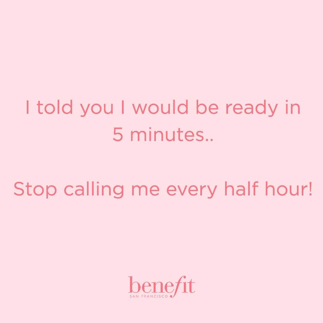 Benefit Cosmetics UKさんのインスタグラム写真 - (Benefit Cosmetics UKInstagram)「Story of my life. Leave a 🙋🏼 in the comments if this is you too! #benefit #beauty #wordsofwisdom . . . 📷 Image Description: I told you I would be ready in 5 minutes... Stop calling me every half hour!」7月10日 2時56分 - benefitcosmeticsuk