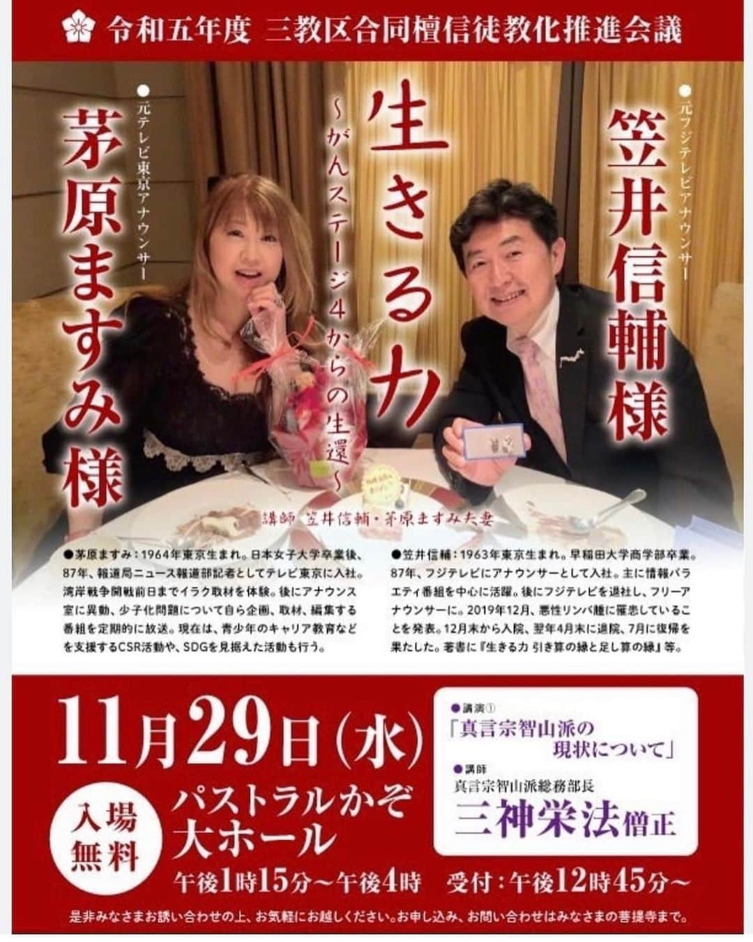 笠井信輔のインスタグラム：「改めて、お知らせです　 あさって11月29日(水) 「翔んで埼玉」で話題の埼玉県（笑） で妻（茅原ますみ）と一緒の夫婦講演会を行います  「生きる力、がんステージ4からの生還」  最初の30分は【私】が がん患者本人として闘病体験を講演  次の30分は【妻】が がん患者の家族として、どのように対応し乗り越えてきたかを講演  そして、最後の30分は 【アナウンサー夫婦2人で】闘病を振り返って本音を語り合うトークショーです  なかなか、面白いですよ（←自画自賛・笑)  場所は、埼玉県加須市 東京からは少々遠いかもしれません  会場は、パストラルかぞ大ホール  主催がお寺さんなので、檀家さんしか見られないと思っている方が多いようですが、どなたでも大丈夫です  どんな宗教、宗派でも構いません(笑)  檀家さん達の講演会ではなく 広く市民の皆さんに声をかけている講演会です  よろしかったらぜひお越しください。夫婦でお待ちしています。」