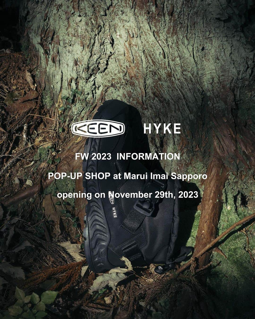 HYKEさんのインスタグラム写真 - (HYKEInstagram)「"KEEN× HYKE" FW 2023 COLLECTION POP-UP SHOPのご案内 - 明日より"KEEN × HYKE" FW 2023 COLLECTIONのPOP-UP SHOPを 丸井今井札幌本店3階にて開催いたします。  場所：札幌市中央区南一条西2丁目　丸井今井札幌本店3階 プロモーションスペース 日程：2023年11月29日 水曜日 午前10：30〜 - 販売方法に関しては、販売店舗に直接お問い合わせください。 - @sapporo_mode_marui #keenhyke #keen #hyke #sapporo_mode_marui」11月28日 12時00分 - hyke_official