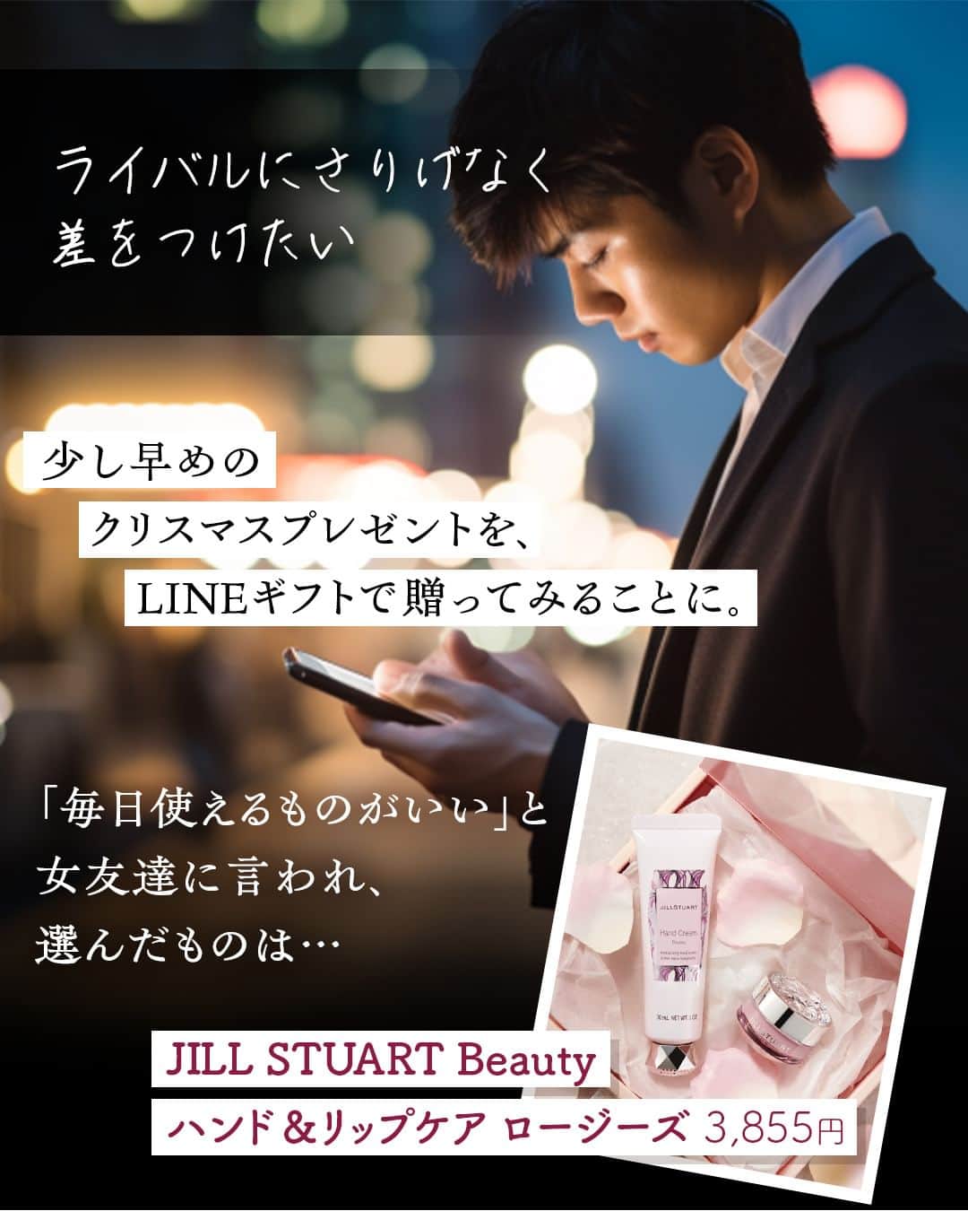 東京カレンダーさんのインスタグラム写真 - (東京カレンダーInstagram)「【東京デート・ストーリー3選】  クリスマスまで、あと少し。  「デート中の彼女にクリスマスプレゼントをあげたいけれど、重く受け止められるかも…」。  そんなときにピッタリなのがJILL STUART BeautyのLINEギフト。  JILL STUART Beautyのアイテムは女性の心をくすぐるデザインと香りで、彼女が喜ぶこと間違いなし。  LINEで気軽に購入して、住所を知らなくてもさりげなくプレゼントができます。  スマートなサプライズに、彼女との距離が一気に近づくかも…！  📦…°˖✧  東カレ編集部がオススメしたい『ジルスチュアート　ビューティ』（@jillstuartbeauty）のコスメはこちら！  1.ハンド＆リップケア ロージーズ　（3,855円） 上質なローズの香り漂うハンドクリームと、リップバームのセット。  2.ポーチ付きコンパクトミラー　（3,635円） メイクをする時にも立てられて便利な、スタンディングタイプのコンパクトミラー。  3.ボディ＆ハンドケア ホワイトフローラル（5,670円） 幸福感のある香りで満たすボディミルクとハンドクリームのセット。  ▷ 投稿が気になったら【保存】をタップ👆  #PR #ジルスチュアート #LINEギフト #jillstuart #jillstuartbeauty #東京カレンダー」11月29日 17時00分 - tokyocalendar