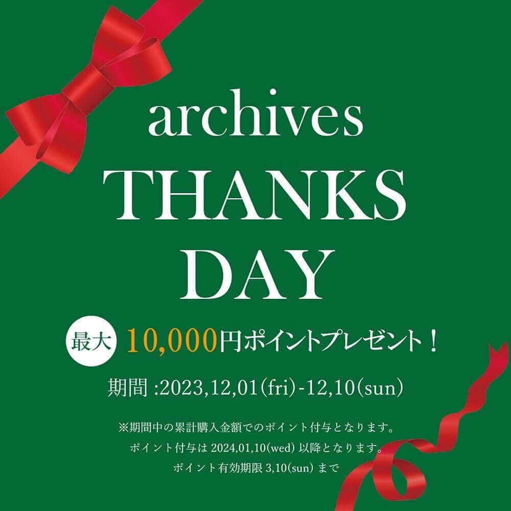archives_officialさんのインスタグラム写真 - (archives_officialInstagram)「【お知らせ💞📢】 \\ THANKS DAY今年も開催致します🫶🏻 //  日頃の感謝の気持ちを込めて archives THANKS DAYを開催いたします🎁 最大10,000円ポイントプレゼント、、？！   開催期間 店舗:2023,12,01(fri)～12,10(sun) EC:202312,01(fri)10:00～12,11(mon)10:00   10,000円(税込)以上→1,000pt 15,000円(税込)以上→2,000pt 20,000円(税込)以上→3,000pt 25,000円(税込)以上→5,000pt 50,000円(税込)以上→10,000pt   期間中の累計購入金額でのポイント付与となります🫶🏻 ⚠️ポイント付与は2024,01,10(wed)以降となります。 ポイント有効期限2024,03,10(sun)まで⚠️  本日よりスタートです💞✔️ ぜひチェックしてみて下さい♥️  #archives #アルシーヴ」12月1日 10時00分 - archives__official