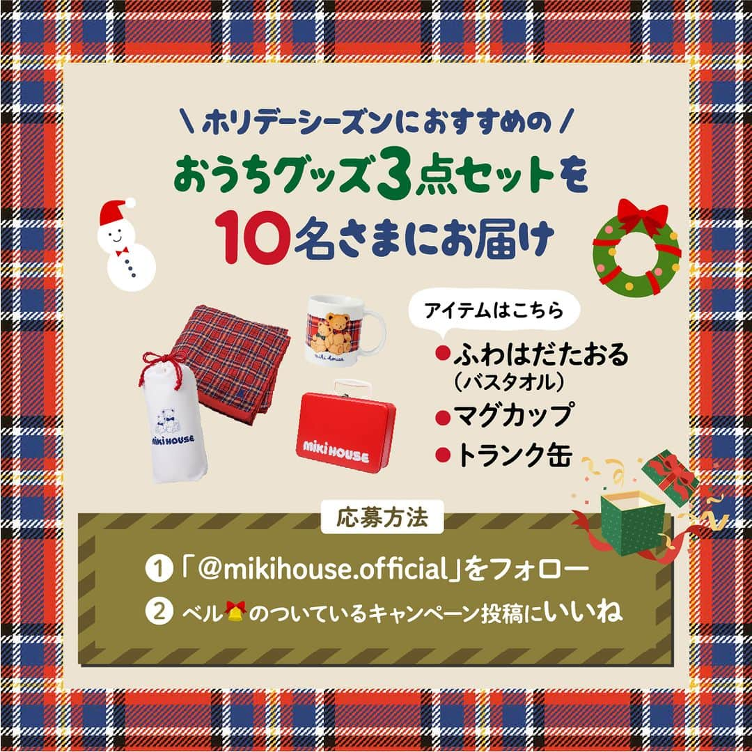 MIKI HOUSE ミキハウスさんのインスタグラム写真 - (MIKI HOUSE ミキハウスInstagram)「＼みなさまへ今年1年の感謝の気持ちを込めて..／ 　MIKI HOUSEからの冬の贈りものCP🎁 フォロワーさま限定！Instagramにて開催★ 『🔔ベル』のついている投稿にいいねで応募完了！  ミキハウスサンタより、 ホリデーシーズンにぴったりなミキハウスベアグッズを 抽選で10名さまにお届け🎁🎅  同時にWチャンスも開催！！ 「ふわはだたおる（ミニ）」をGETしよう！ 12/1（金）のストーリーズアンケート投票で 「ふわはだたおる（ミニ）」の カラー（赤or紺）をアンケート投票で決めよう☆★ みなさまの1票、お待ちしております！  【🖊応募方法 】 ①ミキハウス公式Instagram「@mikihouse.official」をフォロー ②『🔔ベル』のついている投稿にいいねで応募完了！  クリスマスに関する絵文字『🔔🎅🌲』を つけてコメントをしていただくと当選率UP！ さらに！ご自身の投稿に『@mikihouse.official』を タグづけして画像をリポストすると、当選率2倍ＵＰ★  セット内容は、 ・ふわはだたおる（バスタオル） ・マグカップ ・トランク缶  詳しくは、12/1 (金)13：00～の投稿をチェック☆ たくさんのご応募お待ちしております！  【⌛応募期間】 2023/12/1(金)13：00～2023/12/14(木)13:00まで  【📢当選発表】 抽選結果は、12月下旬に当選者の方へ直接DMにてご連絡させていただきます。  【注意事項】 ※非公開アカウントの方など、DMが受け取れない設定の方にはご連絡が難しくなります。(DM配信後3日以内にご返信がない場合は無効とさせていただきますので、予めご了承ください。) ※本キャンペーンでは、海外への配送は行っておりません。 ※意図的な偽アカウントが多発しております。 本キャンペーンは『@mikihouse.official』内で実施しておりますので、類似アカウントにはご注意くださいませ。   #mikihouse #ミキハウス #クリスマスツリー #ギフト #gift #present #キャンペーン #インスタキャンペーン #プレゼントキャンペーン #贈り物」12月1日 13時01分 - mikihouse.official