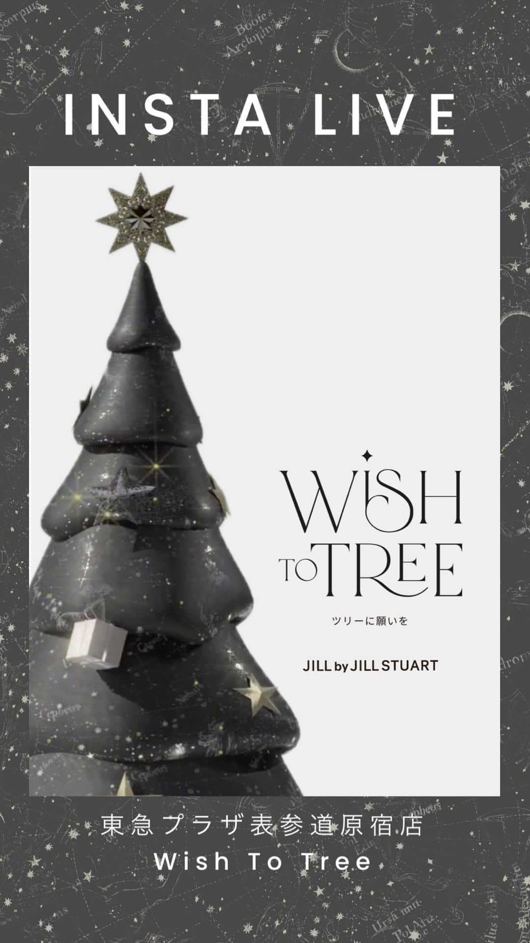 JILL by JILLSTUARTのインスタグラム：「【Wish to Tree】 15周年の特別なクリスマスを、あなたに。 ￣￣￣￣￣￣￣￣￣￣￣￣￣￣￣￣￣￣￣￣ 🔔詳細はプロフィールURLをチェック  【Wish to Tree】 この機会にしか叶わない、 特別な願い事を星空とツリーが叶えてくれる。 特別なクリスマスを、あなたに。  . . ▪️プレゼント内容▪️  《A賞(1名様)》 JILL by JILL STUARTお買い物ツアー プレスルームにご招待し、 10万円分お好きなお洋服選び放題！  《B賞(2名様)》 カスタムオーダー お洋服、バッグそれぞれ1組様 世界にひとつだけのお洋服、バッグが作れる カスタムオーダー体験  《C賞(4名様)》 世界にひとつしかない 幻の商品サンプルプレゼント！ ※プレゼントはお選び頂けませんのでご了承下さい。  《D賞(1名様)》 JILL STUART Beautyの コスメセットをプレゼント！  . ▪️東急プラザ表参道原宿店限定プレゼント▪️ インスタグラムオフィシャルアカウント @jillbyjillstuart_officialのフォロー画面提示で ▫️JILL by JILL  STUARTオリジナルチャーム ▫️JILL STUART Beautyコスメサンプル をプレゼント！ ※12/1〜先着順、無くなり次第終了となります。  . . ▪️応募方法▪️ 《WEBで応募》 応募締め切り : 12/25(月)23:59 応募フォームに必要事項を入力し、オンラインサイトで税込5,000円以上お買い物をすると応募完了！  《東急プラザ表参道原宿店フォトスポットで応募》 応募締め切り : 12/1(金)〜12/25(月) 願いが叶うツリーフォトスポットが、表参道に出現！ 税込5,000円以上お買い上げのお客様に、 応募券をお渡し致します。 レシートを貼り付け、フォトスポットのポストに投函すれば応募完了！  . . ▪️ご注意▪️ ※当選の発表は、プレゼントに関しましては商品の発送をもってかえさせていただきます。 今一度ご登録ご住所が正しいかどうかのご確認をお願いいたします。 ※お買い物ご招待、カスタムオーダーに関しては12/29までにご入力いただきましたご登録メールアドレス宛にご連絡させていただきます。 ※抽選は12/26頃に行います。抽選までにメルマガ登録解除、メンバーズ退会した場合など、本キャンペーンの条件を満たさなくなった場合は、抽選対象外となります。 ※メール受信拒否設定をされているとメールが届きませんので、「saneibd.com」「sanei.net」のドメインからのメールが受信できるよう事前に設定をお願いいたします。 ※当選に関するお問い合わせにはお答えいたしかねますので、あらかじめご了承ください。 ※キャンペーンの内容は予告なく変更になる場合がございます。  JILL by JILL STUART  ￣￣￣￣￣￣￣￣￣￣￣￣￣￣￣￣￣￣￣￣￣ #ジルバイジルスチュアート  #jillbyjillstuart #jillby  #JILL_23AW #2023aw」