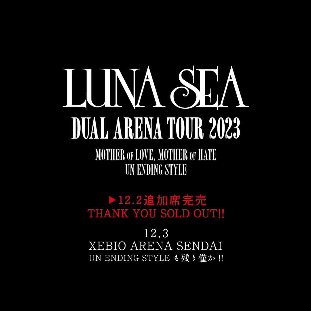 LUNA SEAのインスタグラム：「＼仙台初日追加席完売／ THANK YOU SOLD OUT!! 2日目も残り僅か!!  DUAL ARENA TOUR 2023 ゼビオアリーナ仙台 12/2(土)MOTHER OF LOVE, MOTHER OF HATE 初日公演追加席は完売いたしました！  12/3(日)UN ENDING STYLE 2日目公演も残り僅か!!  ▶︎詳しくはプロフィール｜ストーリーズから！ https://lunasea.jp/live/LUN_live_2023tour  @ryuichikawamura_official @sugizo_official @inoran_official @j_wumf @331shinya @lunasea_official_web_store  #LUNASEA #MOTHERvsSTYLE」