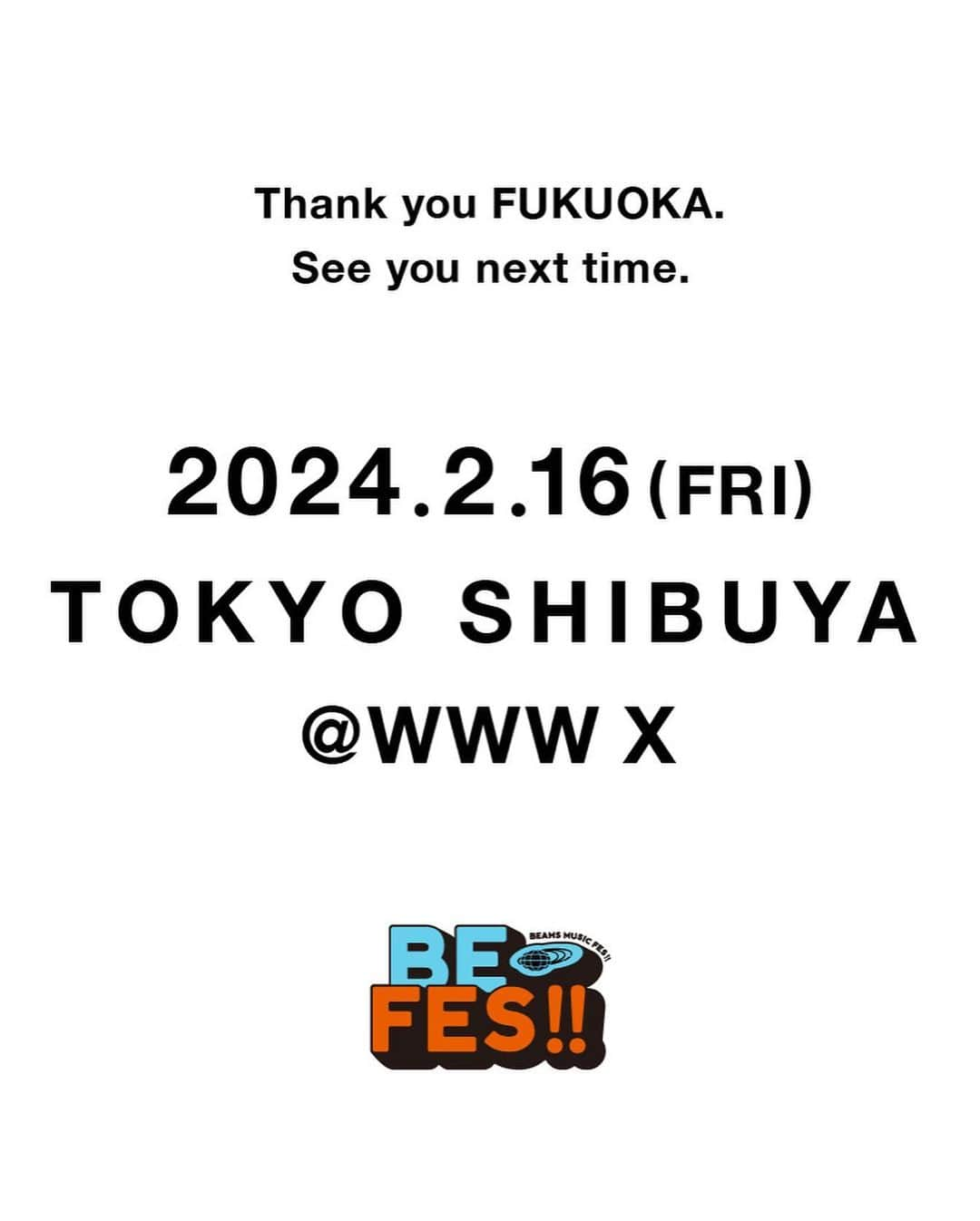 ビームスさんのインスタグラム写真 - (ビームスInstagram)「Thank you FUKUOKA!! See you next time.  2024.02.16（FRI） TOKYO SHIBUYA  『BE FES!!』福岡公演にお越しいただいた皆様、ご来場ありがとうございました！  次回のBE FES!!は、 2024年2月16日（金）東京・渋谷「WWW / WWW X」にて開催予定です。  詳しい情報については、公式サイトにて更新予定です。 お楽しみに！  #befes #ビーフェス #福岡 #beams #ビームス」12月3日 22時54分 - beams_official