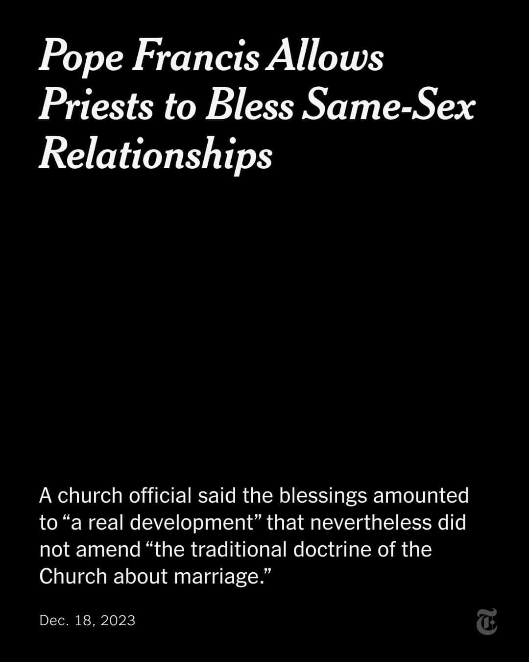 ニューヨーク・タイムズのインスタグラム：「Pope Francis has taken one of the most concrete steps in his efforts to make the Roman Catholic Church more welcoming to LGBTQ Catholics by allowing priests to bless couples in same-sex relationships, the Vatican announced on Monday.  Priests have long blessed a wide variety of people and even objects like boats, offering a prayer asking for God’s help and presence. But the Vatican has previously argued against blessing same-sex couples.  The new rule was issued in a declaration by the church’s office on doctrine and introduced by its prefect, Cardinal Víctor Manuel Fernández, who said that the declaration did not amend “the traditional doctrine of the church about marriage,” because it allowed no liturgical rite that could be confused with the sacrament of marriage.  Tap the link in our bio to read the full story.」