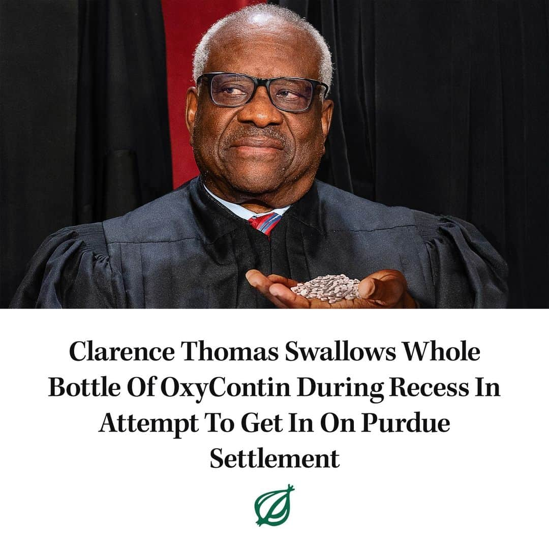 ジ・オニオンのインスタグラム：「WASHINGTON—Moments after calling for a brief adjournment to arguments appealing the pharmaceutical giant’s bankruptcy deal, Supreme Court Justice Clarence Thomas reportedly spent the recess swallowing an entire bottle of OxyContin in an effort to get in on the Purdue Pharma settlement. ⁠ ⁠ Visit link in bio for full story.」