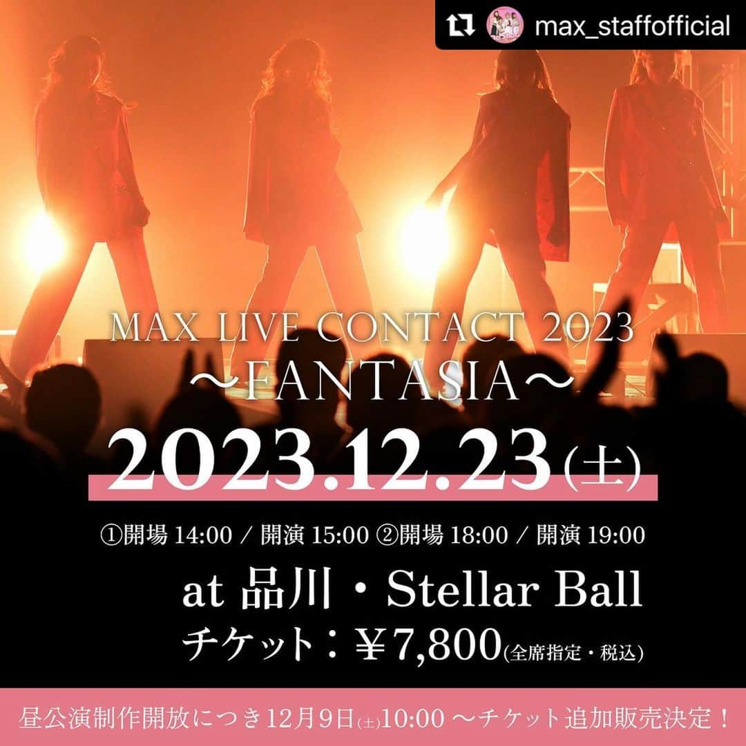 Minaさんのインスタグラム写真 - (MinaInstagram)「・ ラストチャンスかも。。。  #Repost @max_staffofficial with @use.repost ・・・ 12月23日(土) 東京・Stellar Ballにて開催される「MAX LIVE CONTACT 2023 ～FANTASIA～」ですが一部制作開放となったため、12月9日(土)10:00より追加販売が決定しました。 なお、追加販売対象公演は【昼公演 15:00開演】のみとなりますので、予めご了承ください。  まだチケットを手に入れていない方は、ぜひこの機会をご利用ください。 チケットを手に入れる最後のチャンスとなります！！ 皆様のご来場をお待ちしております。  「MAX LIVE CONTACT 2023 〜FANTASIA〜」 ● 公演スケジュール 【公演1】12月23日(土)昼公演 14:00開場／15:00開演 【公演2】12月23日(土)夜公演 18:00開場／19:00開演(SOLD OUT!!)  ●会場：Stellar Ball（東京都港区品川4-10-30品川プリンスホテル マクセルアクアパーク品川内）  ●チケット代金：7,800円（税込/全席指定） ※3歳未満入場不可・3歳以上のお子様はチケット必要  ●チケット枚数制限：会員1名につき各公演4枚まで ※公演数に制限はございません。  ＜チケット販売プレイガイド＞ 制作開放席チケット販売開始時間：12月9日(土)10:00〜 ※チケット申込サイトに記載の注意事項をお読みの上でお申込みください。  【チケットぴあ】 https://w.pia.jp/t/maxlive2023/」12月8日 23時07分 - mina_1977
